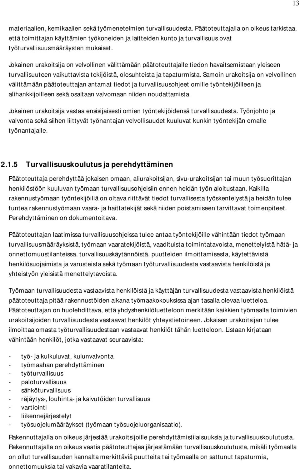 Jokainen urakoitsija on velvollinen välittämään päätoteuttajalle tiedon havaitsemistaan yleiseen turvallisuuteen vaikuttavista tekijöistä, olosuhteista ja tapaturmista.