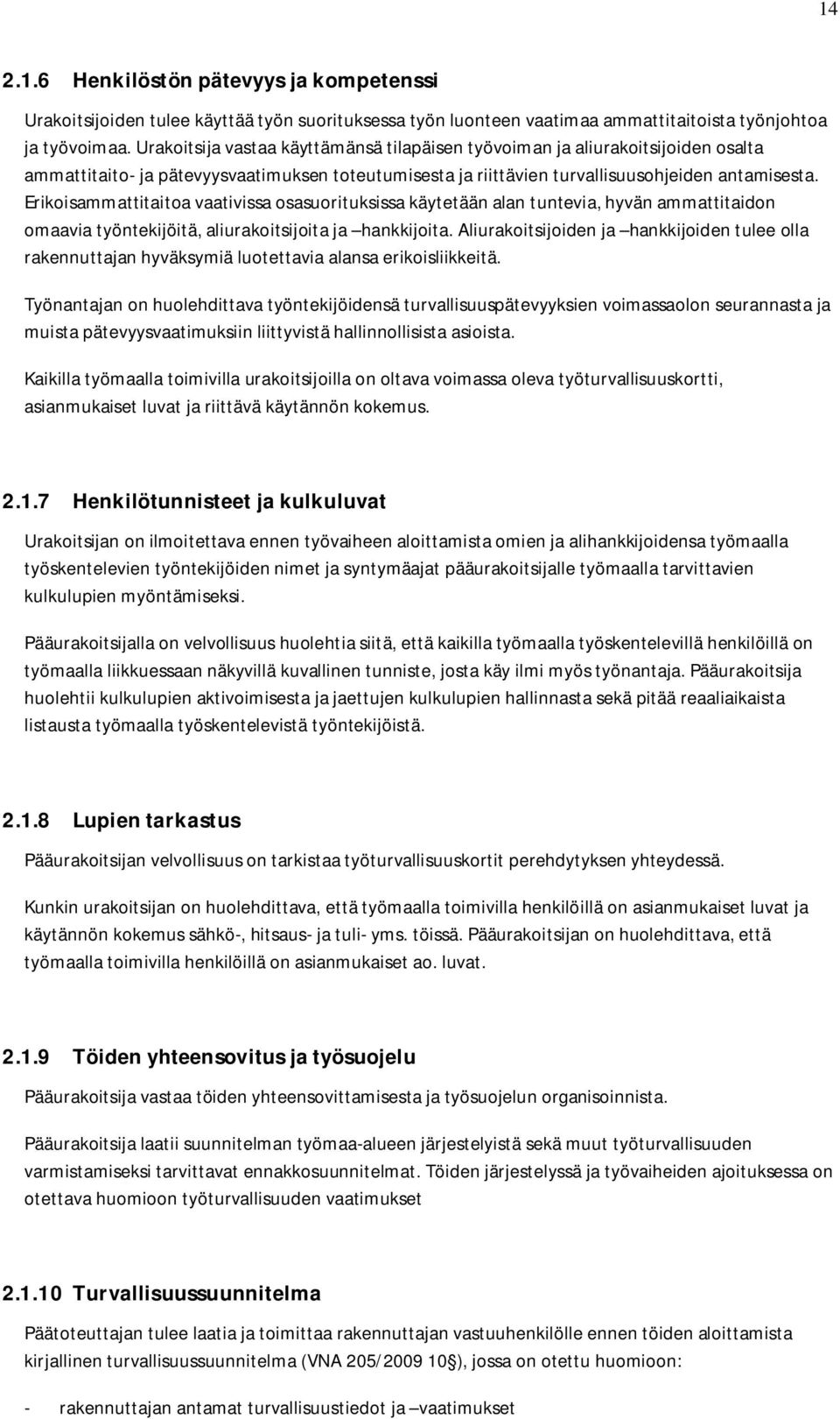 Erikoisammattitaitoa vaativissa osasuorituksissa käytetään alan tuntevia, hyvän ammattitaidon omaavia työntekijöitä, aliurakoitsijoita ja hankkijoita.