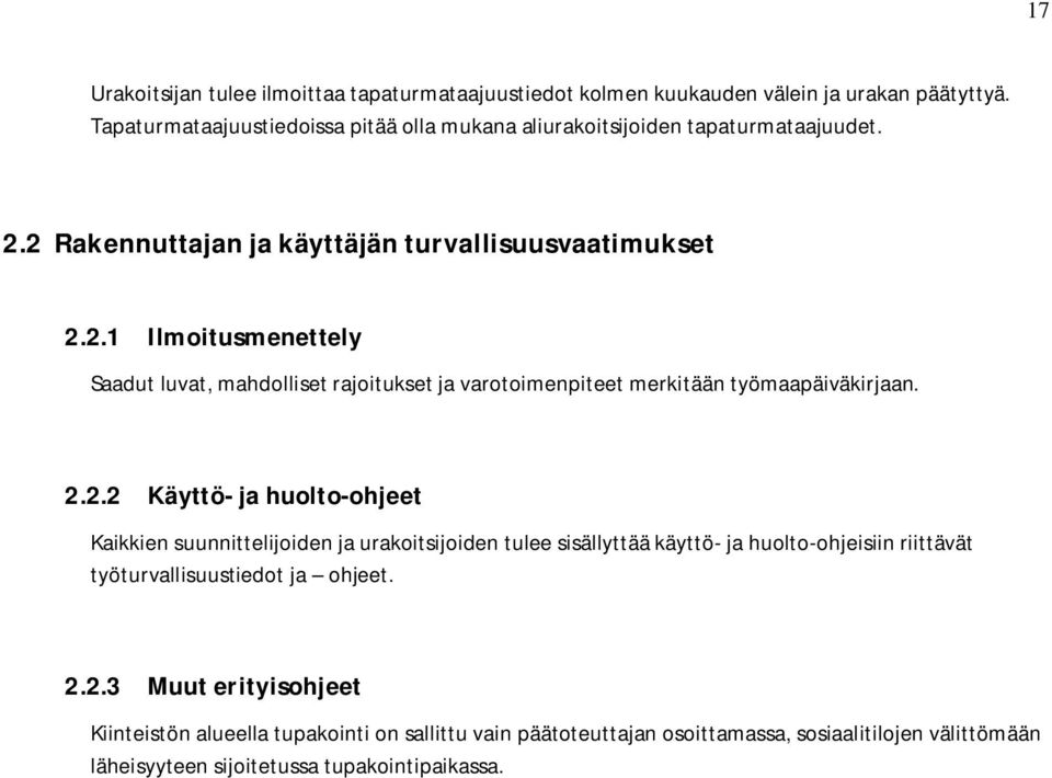 2 Rakennuttajan ja käyttäjän turvallisuusvaatimukset 2.2.1 Ilmoitusmenettely Saadut luvat, mahdolliset rajoitukset ja varotoimenpiteet merkitään työmaapäiväkirjaan. 2.2.2 Käyttö- ja huolto-ohjeet Kaikkien suunnittelijoiden ja urakoitsijoiden tulee sisällyttää käyttö- ja huolto-ohjeisiin riittävät työturvallisuustiedot ja ohjeet.