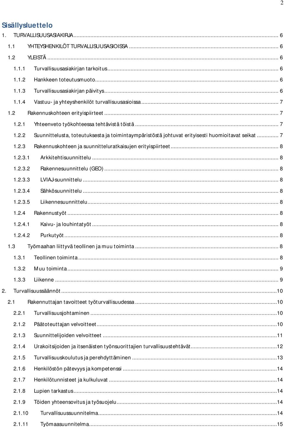 .. 7 1.2.3 Rakennuskohteen ja suunnitteluratkaisujen erityispiirteet... 8 1.2.3.1 Arkkitehtisuunnittelu... 8 1.2.3.2 Rakennesuunnittelu (GEO)... 8 1.2.3.3 LVIAJ-suunnittelu... 8 1.2.3.4 Sähkösuunnittelu.
