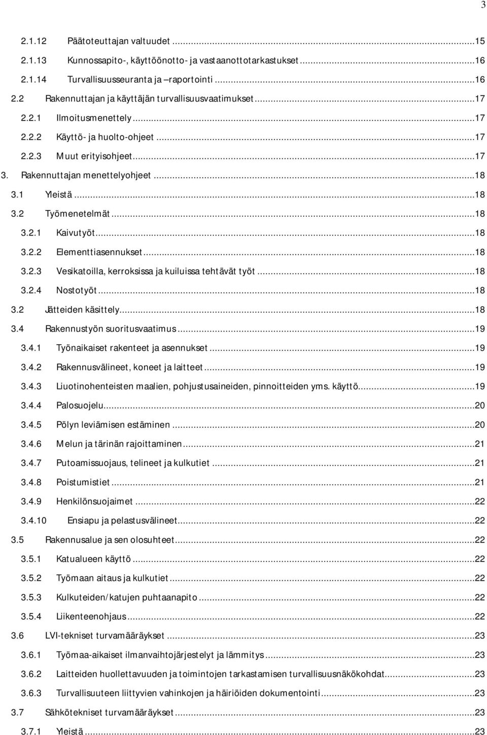 ..18 3.2.3 Vesikatoilla, kerroksissa ja kuiluissa tehtävät työt...18 3.2.4 Nostotyöt...18 3.2 Jätteiden käsittely...18 3.4 Rakennustyön suoritusvaatimus...19 3.4.1 Työnaikaiset rakenteet ja asennukset.