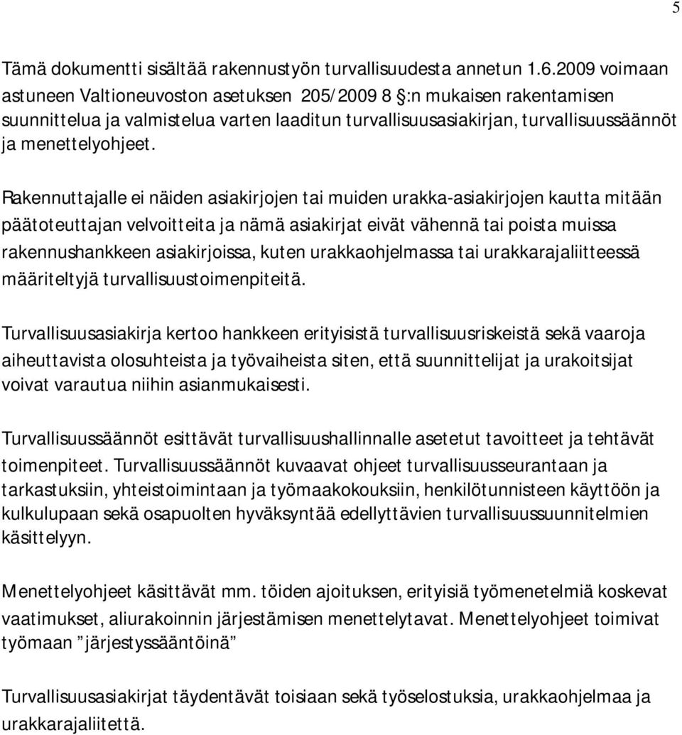 Rakennuttajalle ei näiden asiakirjojen tai muiden urakka-asiakirjojen kautta mitään päätoteuttajan velvoitteita ja nämä asiakirjat eivät vähennä tai poista muissa rakennushankkeen asiakirjoissa,