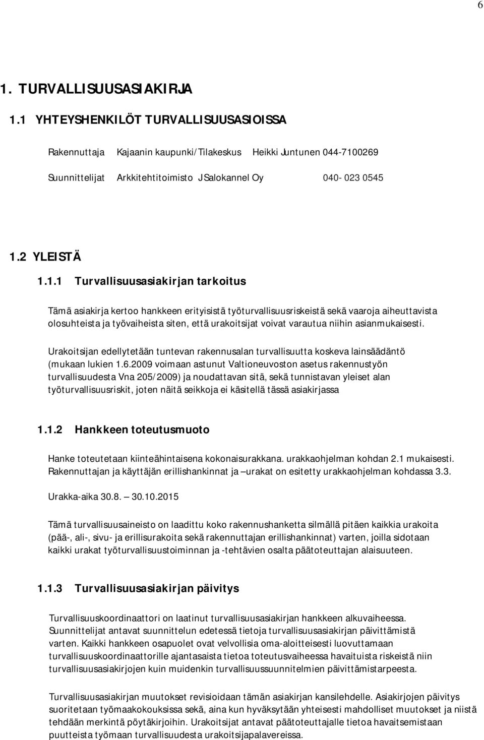 Turvallisuusasiakirjan tarkoitus Tämä asiakirja kertoo hankkeen erityisistä työturvallisuusriskeistä sekä vaaroja aiheuttavista olosuhteista ja työvaiheista siten, että urakoitsijat voivat varautua