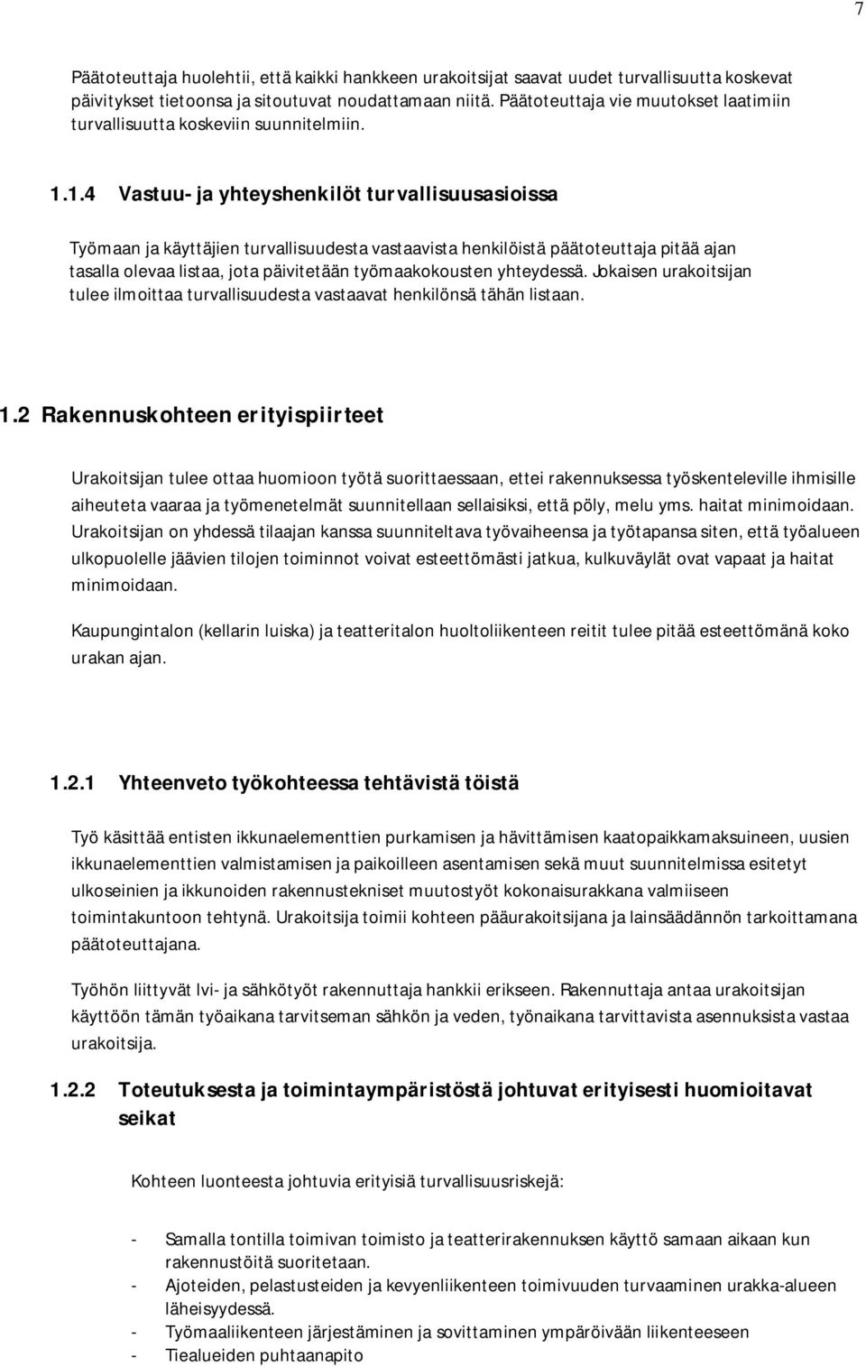 1.4 Vastuu- ja yhteyshenkilöt turvallisuusasioissa Työmaan ja käyttäjien turvallisuudesta vastaavista henkilöistä päätoteuttaja pitää ajan tasalla olevaa listaa, jota päivitetään työmaakokousten