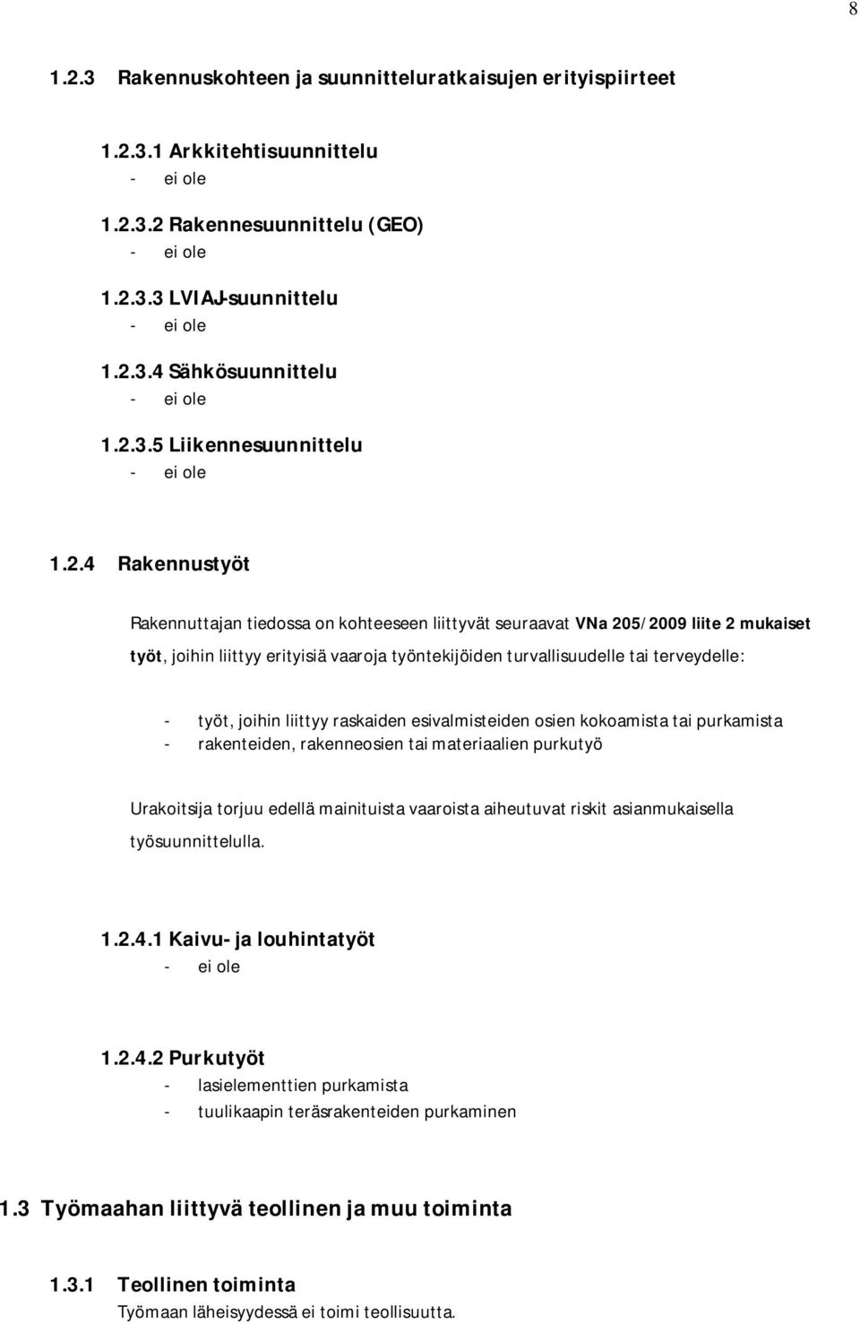 turvallisuudelle tai terveydelle: - työt, joihin liittyy raskaiden esivalmisteiden osien kokoamista tai purkamista - rakenteiden, rakenneosien tai materiaalien purkutyö Urakoitsija torjuu edellä