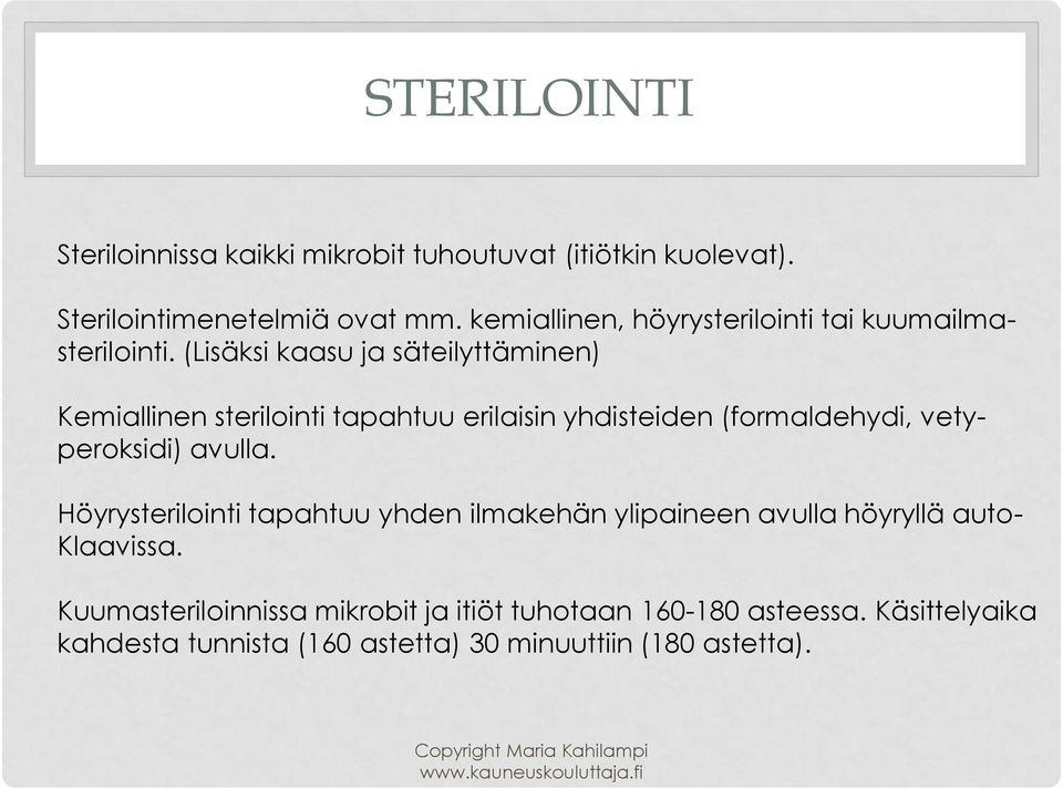 (Lisäksi kaasu ja säteilyttäminen) Kemiallinen sterilointi tapahtuu erilaisin yhdisteiden (formaldehydi, vetyperoksidi) avulla.