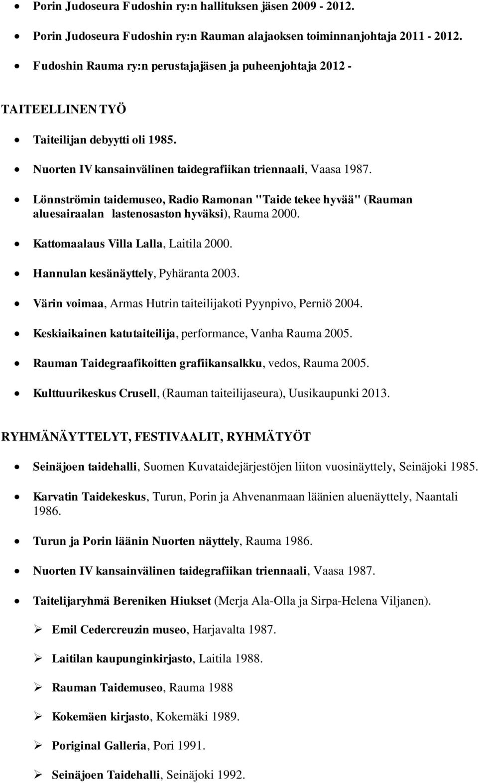 Lönnströmin taidemuseo, Radio Ramonan "Taide tekee hyvää" (Rauman aluesairaalan lastenosaston hyväksi), Rauma 2000. Kattomaalaus Villa Lalla, Laitila 2000. Hannulan kesänäyttely, Pyhäranta 2003.