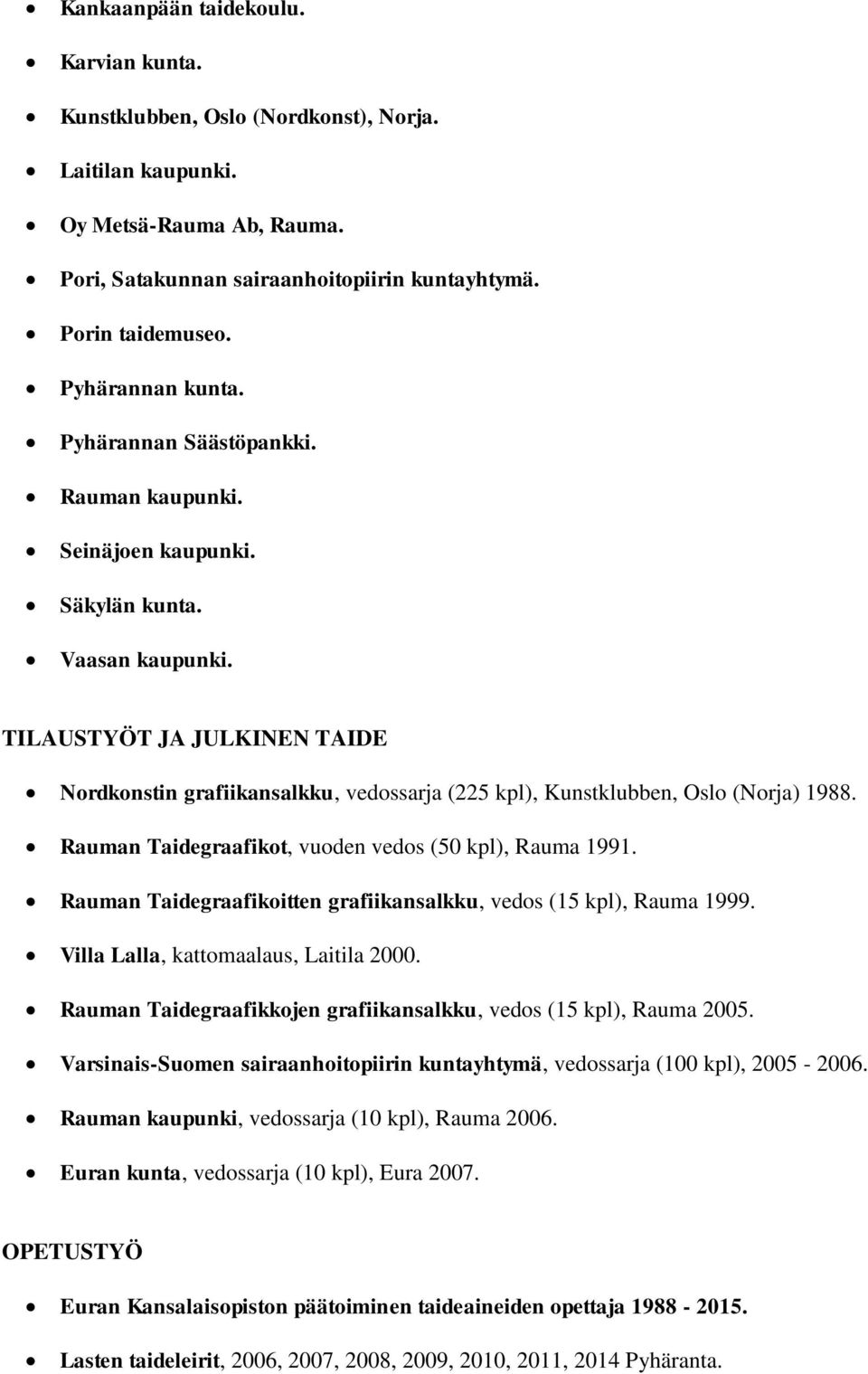 TILAUSTYÖT JA JULKINEN TAIDE Nordkonstin grafiikansalkku, vedossarja (225 kpl), Kunstklubben, Oslo (Norja) 1988. Rauman Taidegraafikot, vuoden vedos (50 kpl), Rauma 1991.