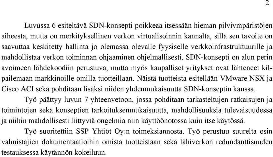 SDN-konsepti on alun perin avoimeen lähdekoodiin perustuva, mutta myös kaupalliset yritykset ovat lähteneet kilpailemaan markkinoille omilla tuotteillaan.