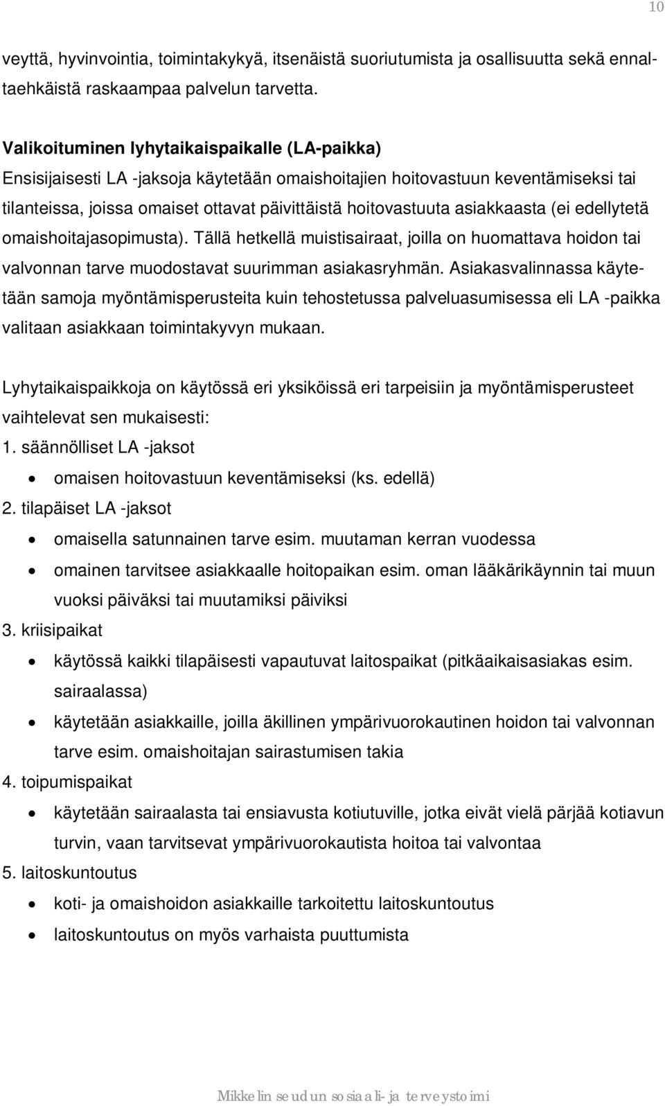 asiakkaasta (ei edellytetä omaishoitajasopimusta). Tällä hetkellä muistisairaat, joilla on huomattava hoidon tai valvonnan tarve muodostavat suurimman asiakasryhmän.