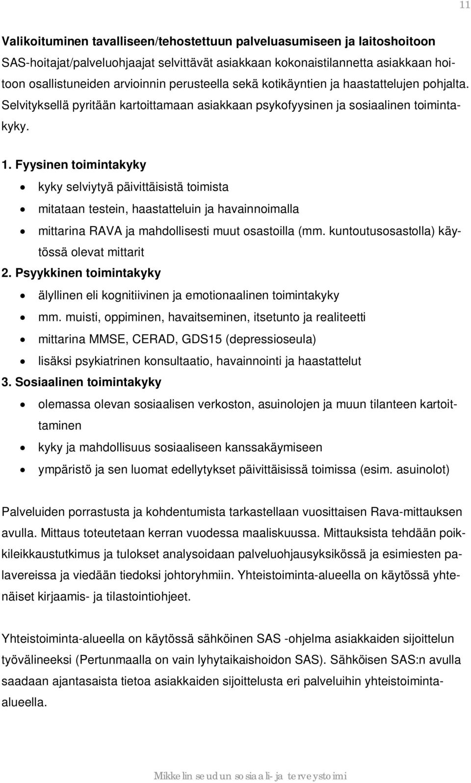 Fyysinen toimintakyky kyky selviytyä päivittäisistä toimista mitataan testein, haastatteluin ja havainnoimalla mittarina RAVA ja mahdollisesti muut osastoilla (mm.