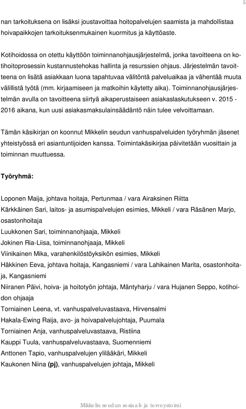 Järjestelmän tavoitteena on lisätä asiakkaan luona tapahtuvaa välitöntä palveluaikaa ja vähentää muuta välillistä työtä (mm. kirjaamiseen ja matkoihin käytetty aika).