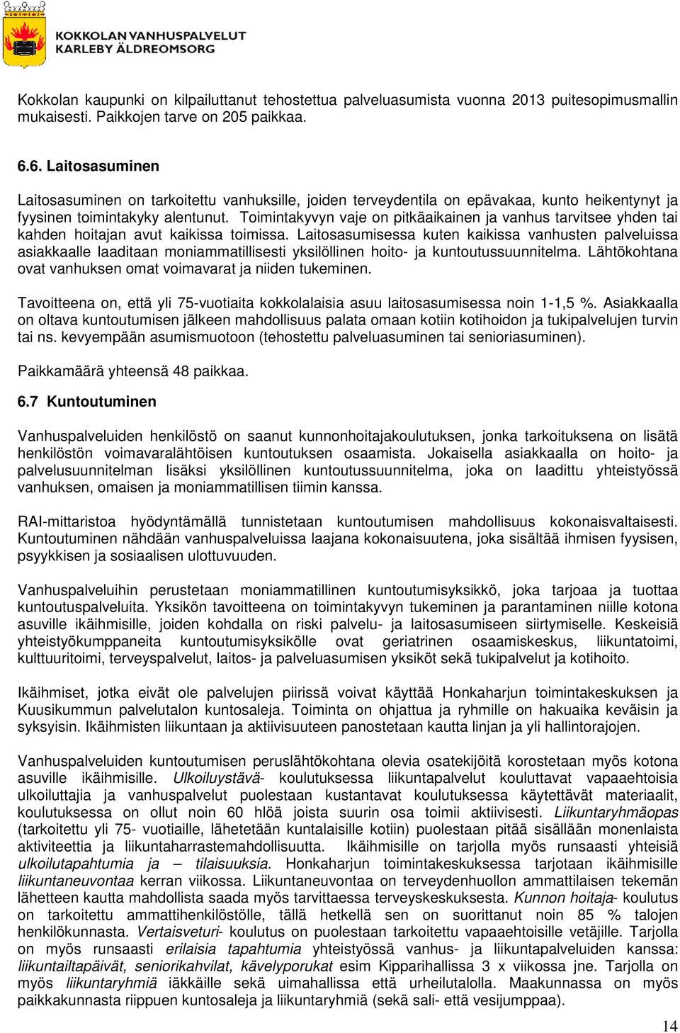 Toimintakyvyn vaje on pitkäaikainen ja vanhus tarvitsee yhden tai kahden hoitajan avut kaikissa toimissa.