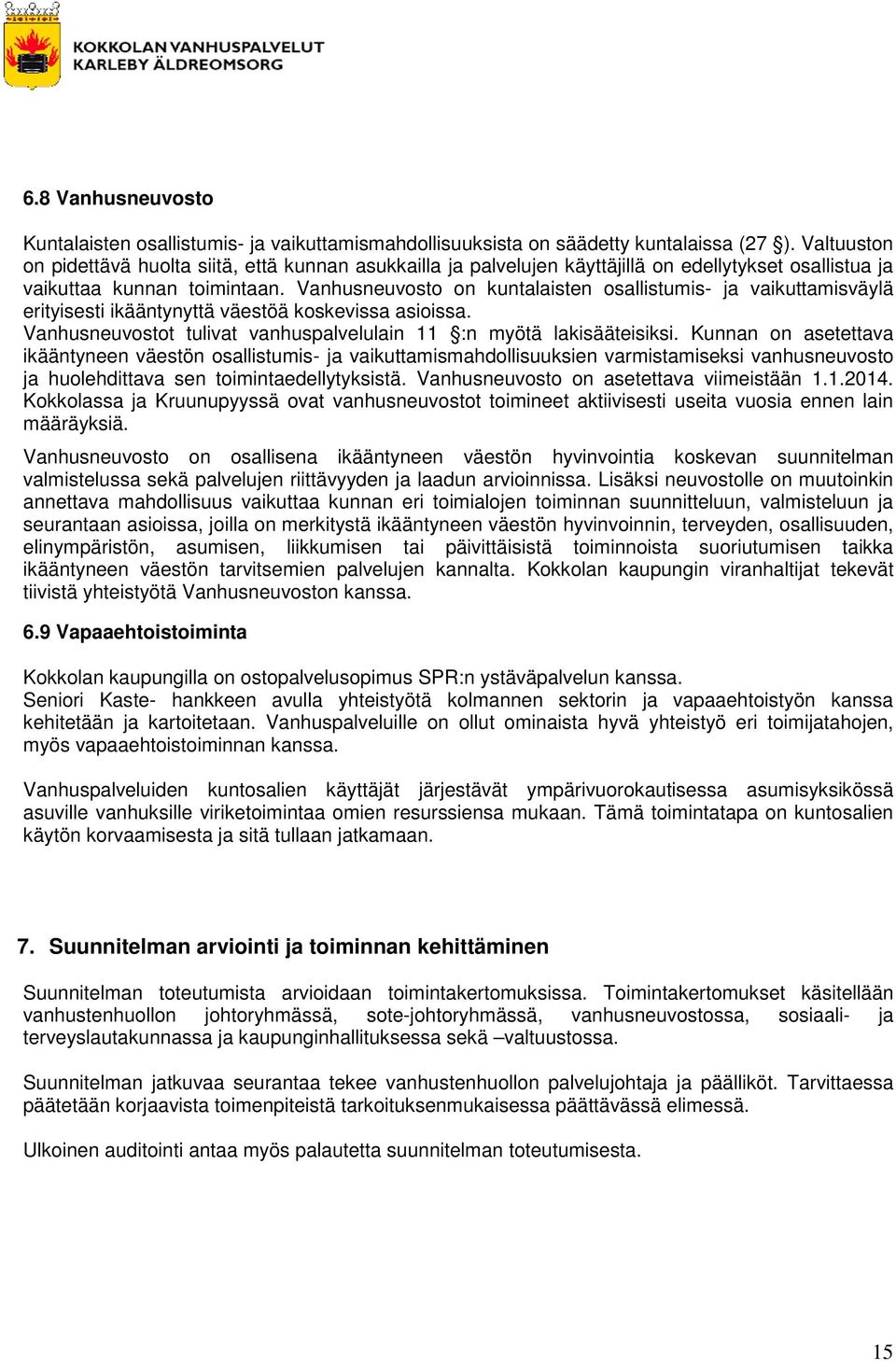 Vanhusneuvosto on kuntalaisten osallistumis- ja vaikuttamisväylä erityisesti ikääntynyttä väestöä koskevissa asioissa. Vanhusneuvostot tulivat vanhuspalvelulain 11 :n myötä lakisääteisiksi.