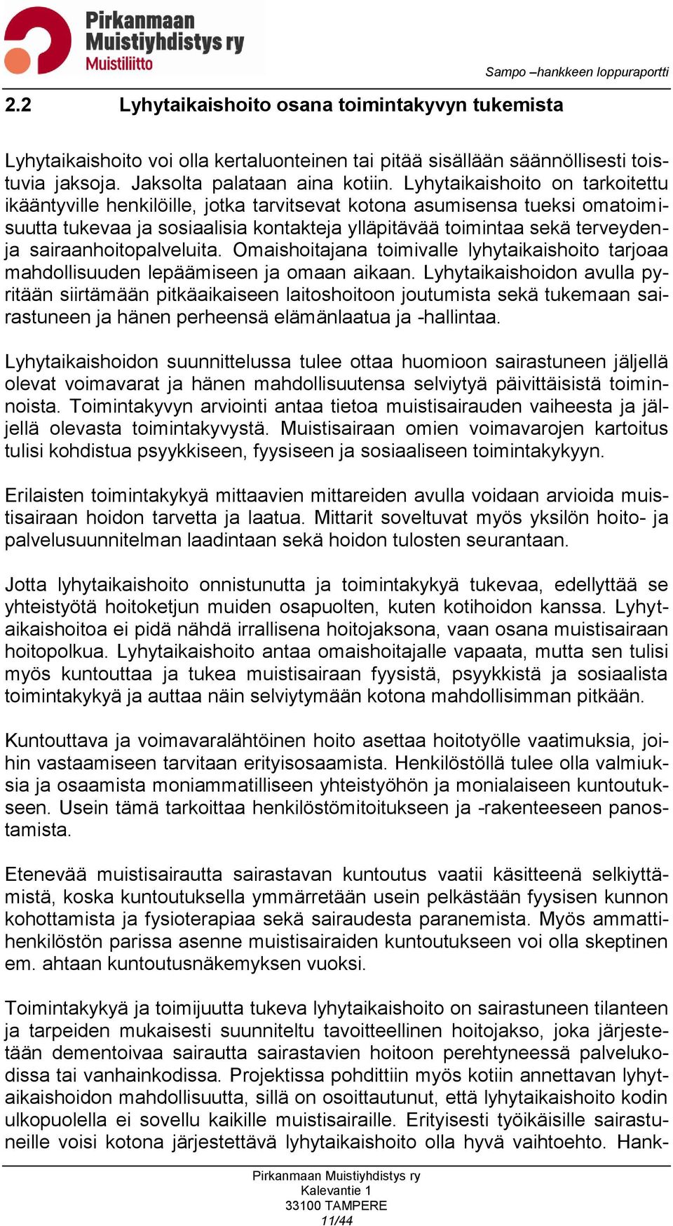 Lyhytaikaishoito on tarkoitettu ikääntyville henkilöille, jotka tarvitsevat kotona asumisensa tueksi omatoimisuutta tukevaa ja sosiaalisia kontakteja ylläpitävää toimintaa sekä terveydenja