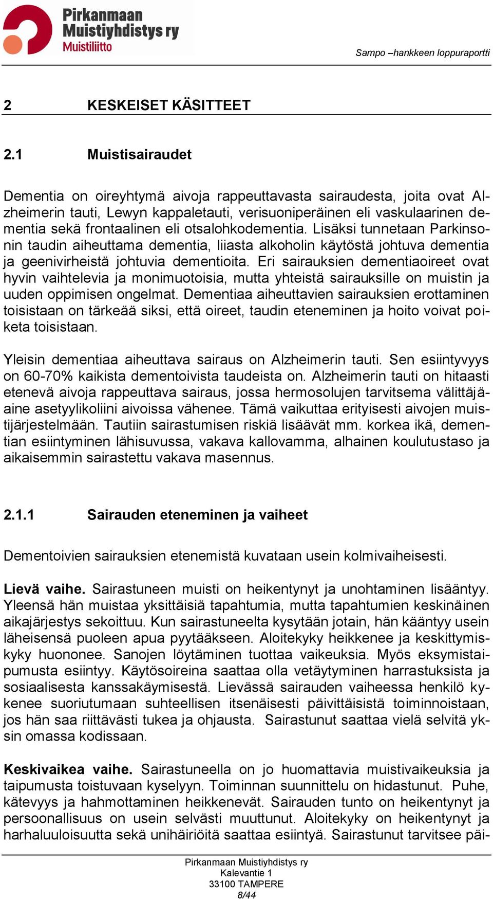 otsalohkodementia. Lisäksi tunnetaan Parkinsonin taudin aiheuttama dementia, liiasta alkoholin käytöstä johtuva dementia ja geenivirheistä johtuvia dementioita.