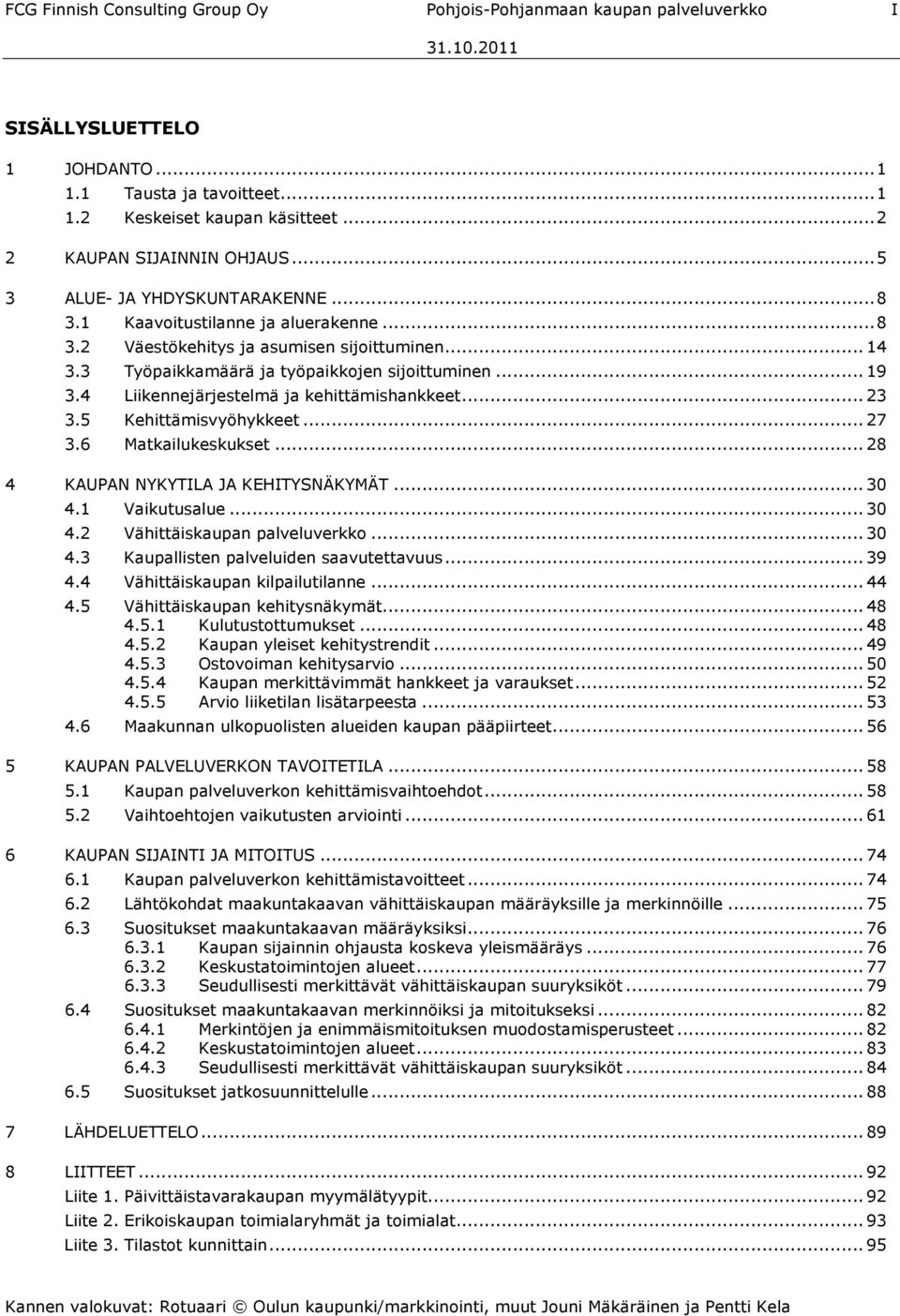 4 Liikennejärjestelmä ja kehittämishankkeet...23 3.5 Kehittämisvyöhykkeet...27 3.6 Matkailukeskukset...28 4 KAUPAN NYKYTILA JA KEHITYSNÄKYMÄT...30 4.1 Vaikutusalue...30 4.2 Vähittäiskaupan palveluverkko.