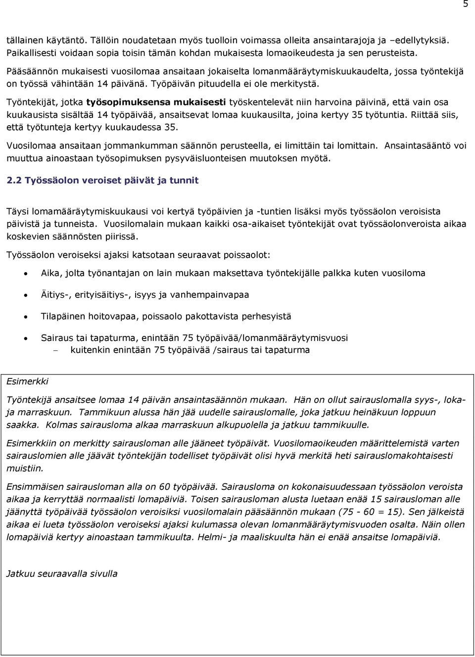 Työntekijät, jotka työsopimuksensa mukaisesti työskentelevät niin harvoina päivinä, että vain osa kuukausista sisältää 14 työpäivää, ansaitsevat lomaa kuukausilta, joina kertyy 35 työtuntia.