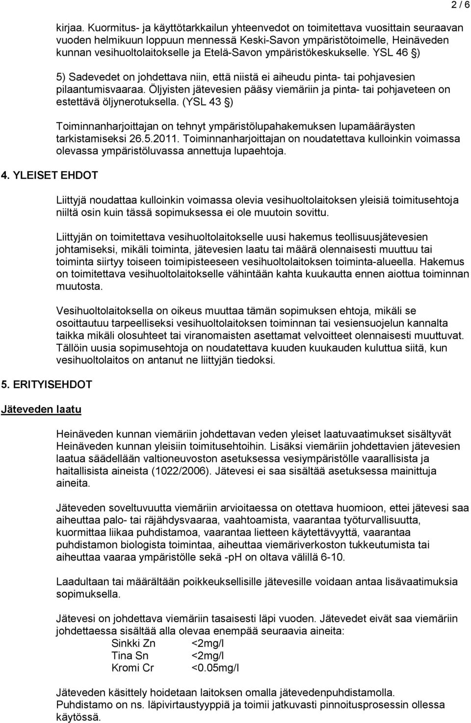 ympäristökeskukselle. YSL 46 ) 5) Sadevedet on johdettava niin, että niistä ei aiheudu pinta- tai pohjavesien pilaantumisvaaraa.