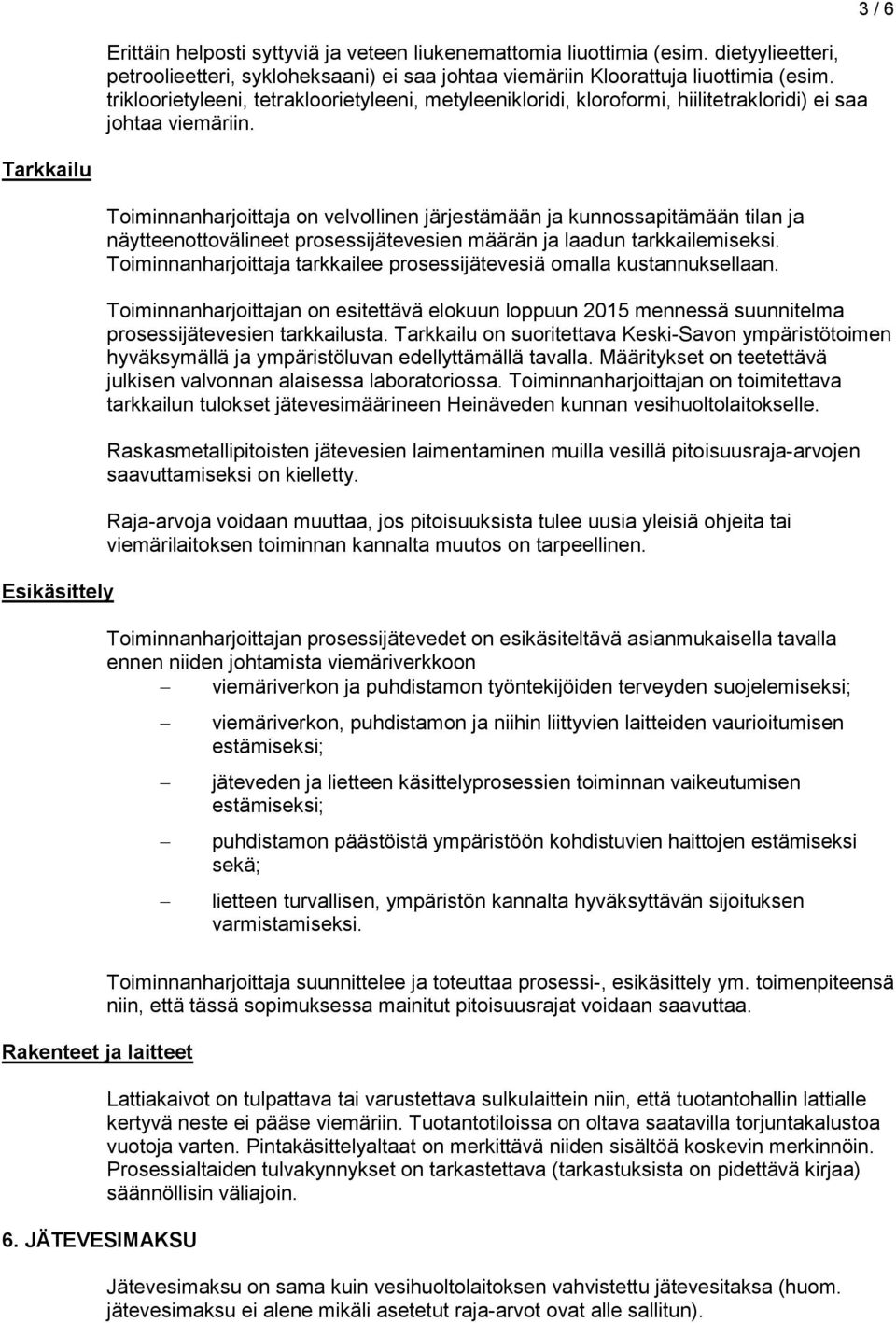 3 / 6 Tarkkailu Esikäsittely Toiminnanharjoittaja on velvollinen järjestämään ja kunnossapitämään tilan ja näytteenottovälineet prosessijätevesien määrän ja laadun tarkkailemiseksi.