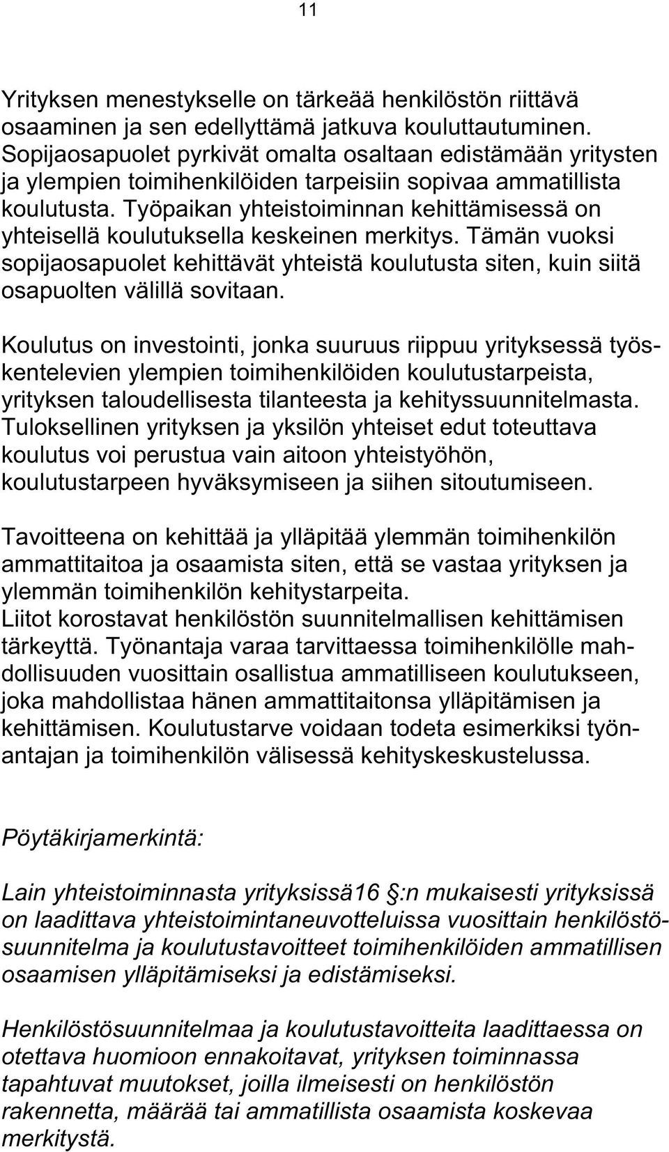 Työpaikan yhteistoiminnan kehittämisessä on yhteisellä koulutuksella keskeinen merkitys. Tämän vuoksi sopijaosapuolet kehittävät yhteistä koulutusta siten, kuin siitä osapuolten välillä sovitaan.