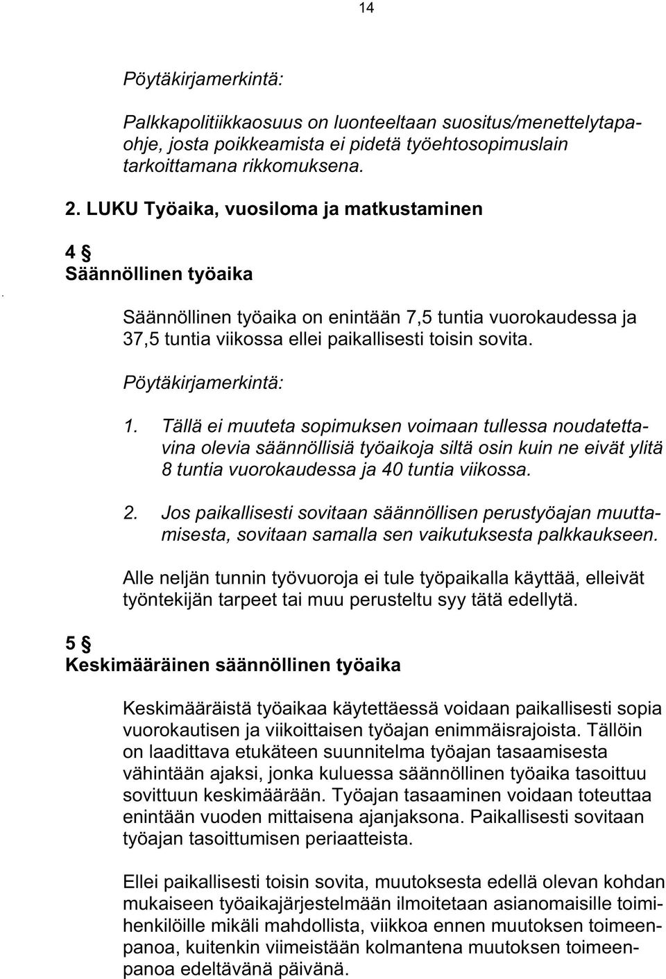 Pöytäkirjamerkintä: 1. Tällä ei muuteta sopimuksen voimaan tullessa noudatettavina olevia säännöllisiä työaikoja siltä osin kuin ne eivät ylitä 8 tuntia vuorokaudessa ja 40 tuntia viikossa. 2.