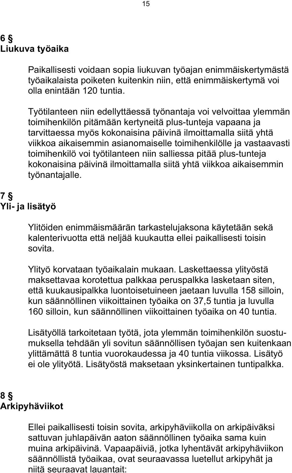aikaisemmin asianomaiselle toimihenkilölle ja vastaavasti toimihenkilö voi työtilanteen niin salliessa pitää plus-tunteja kokonaisina päivinä ilmoittamalla siitä yhtä viikkoa aikaisemmin