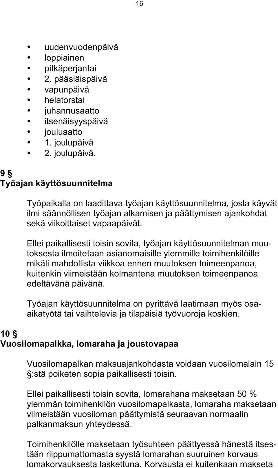 9 Työajan käyttösuunnitelma Työpaikalla on laadittava työajan käyttösuunnitelma, josta käyvät ilmi säännöllisen työajan alkamisen ja päättymisen ajankohdat sekä viikoittaiset vapaapäivät.
