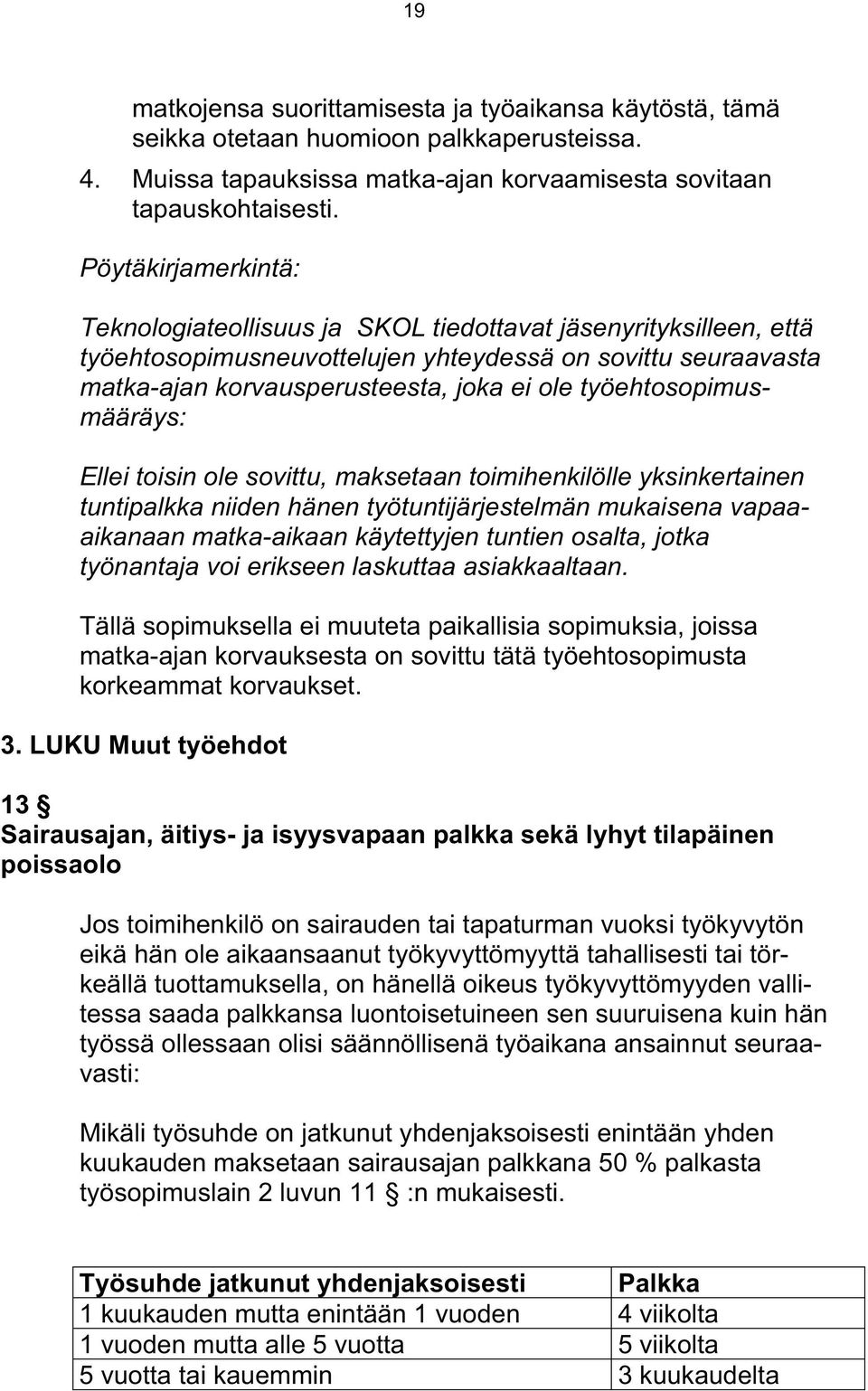 työehtosopimusmääräys: Ellei toisin ole sovittu, maksetaan toimihenkilölle yksinkertainen tuntipalkka niiden hänen työtuntijärjestelmän mukaisena vapaaaikanaan matka-aikaan käytettyjen tuntien