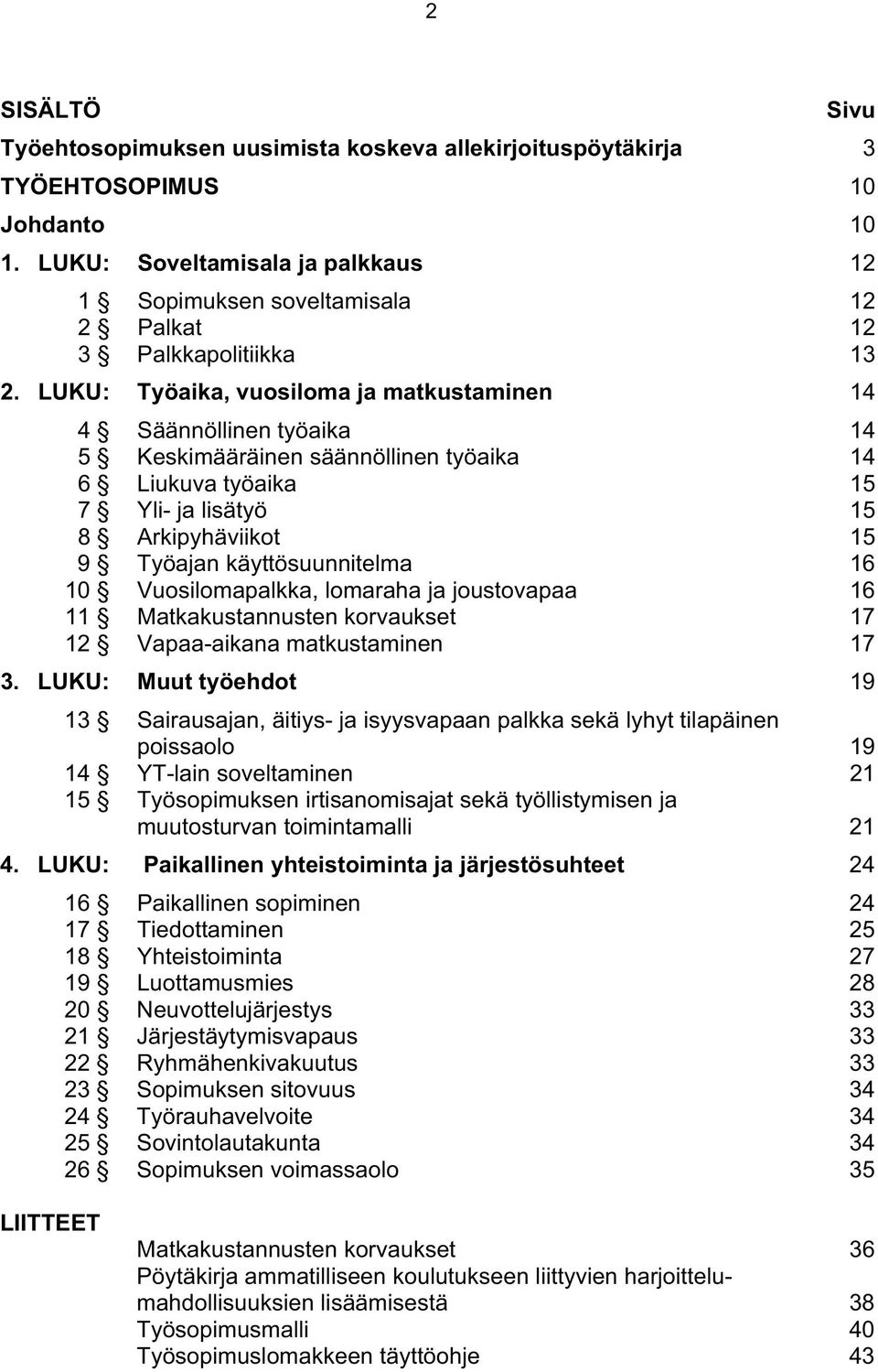 LUKU: Työaika, vuosiloma ja matkustaminen 14 4 Säännöllinen työaika 14 5 Keskimääräinen säännöllinen työaika 14 6 Liukuva työaika 15 7 Yli- ja lisätyö 15 8 Arkipyhäviikot 15 9 Työajan