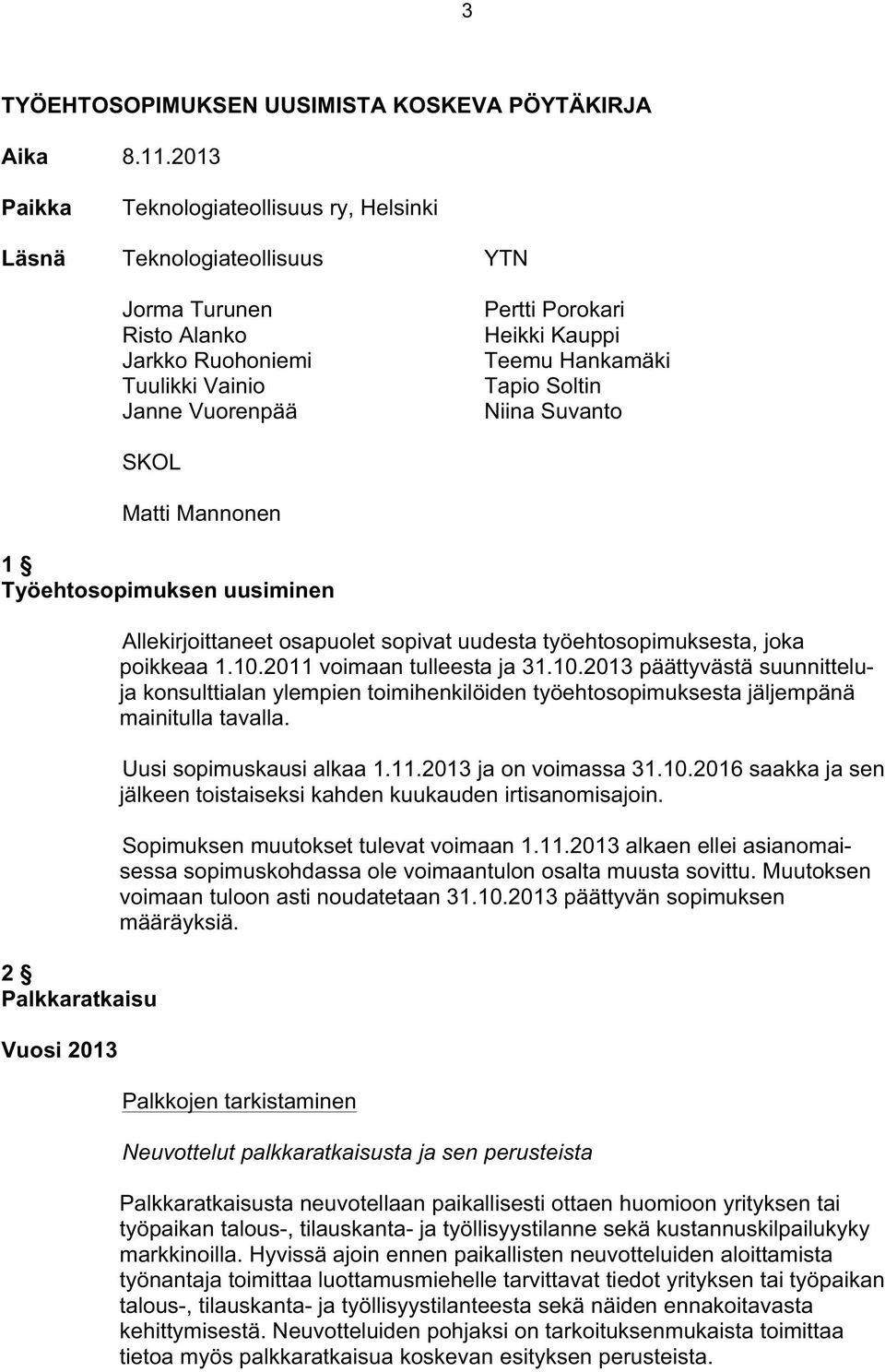 Tapio Soltin Niina Suvanto SKOL Matti Mannonen 1 Työehtosopimuksen uusiminen 2 Palkkaratkaisu Vuosi 2013 Allekirjoittaneet osapuolet sopivat uudesta työehtosopimuksesta, joka poikkeaa 1.10.