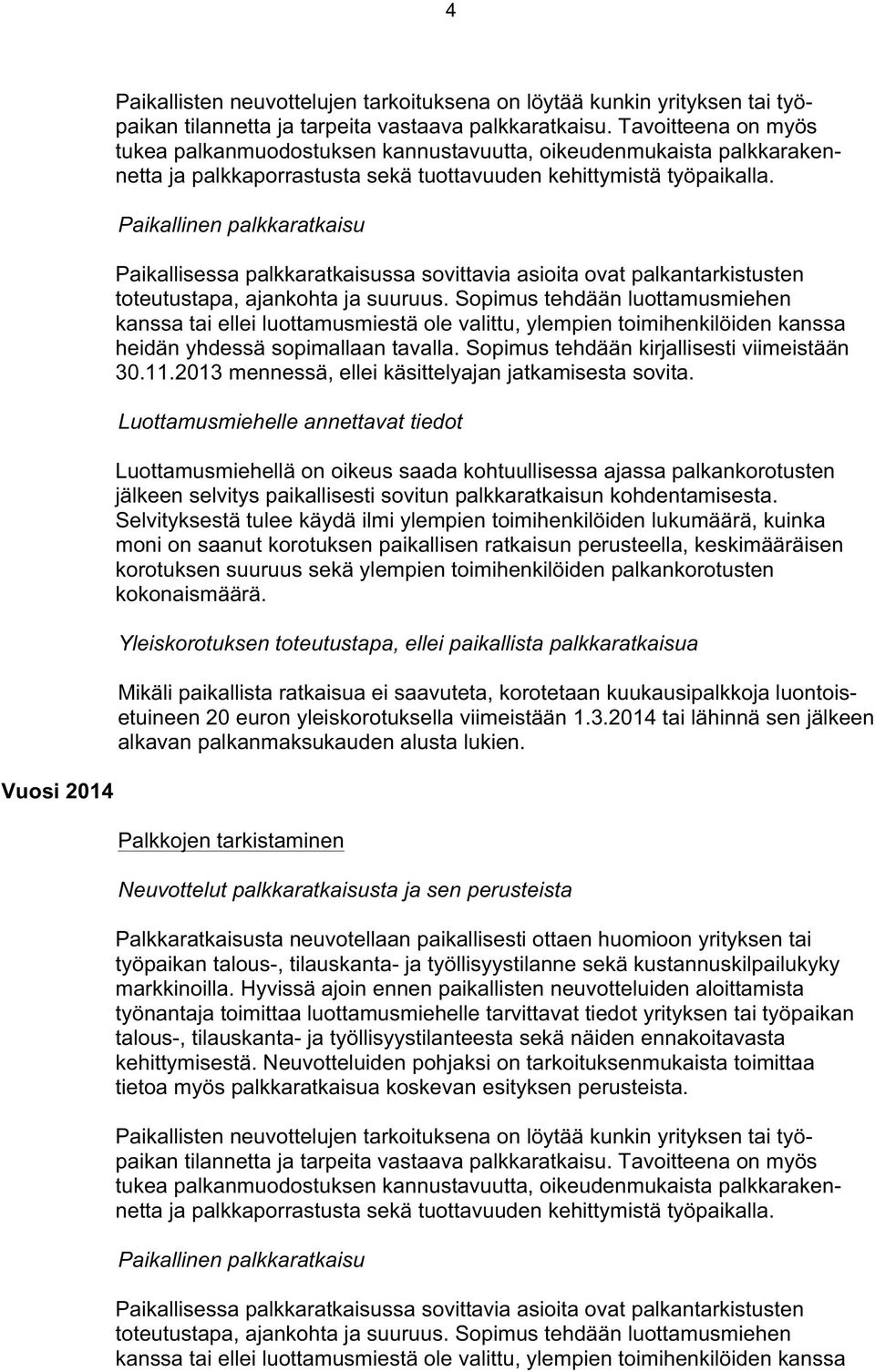 Paikallinen palkkaratkaisu Paikallisessa palkkaratkaisussa sovittavia asioita ovat palkantarkistusten toteutustapa, ajankohta ja suuruus.