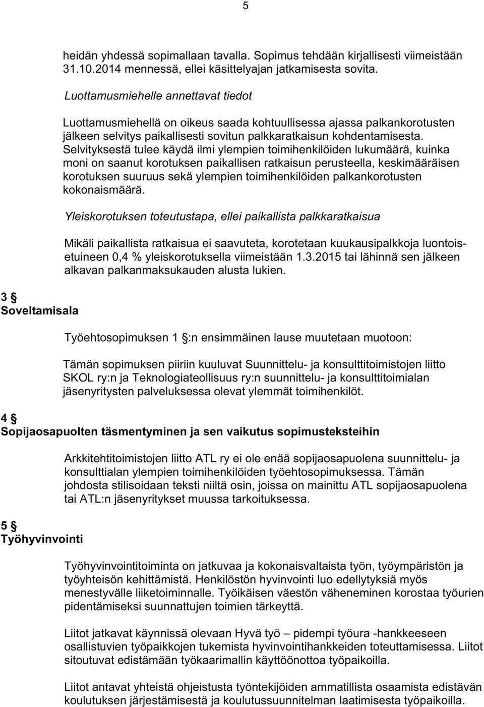 Selvityksestä tulee käydä ilmi ylempien toimihenkilöiden lukumäärä, kuinka moni on saanut korotuksen paikallisen ratkaisun perusteella, keskimääräisen korotuksen suuruus sekä ylempien