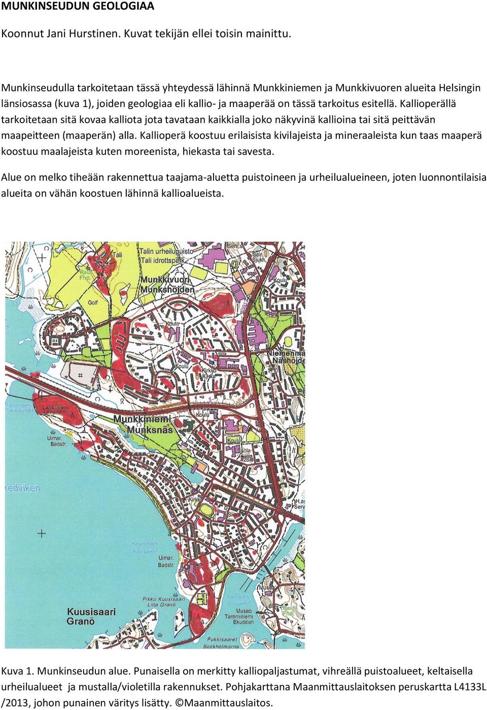 Kallioperällä tarkoitetaan sitä kovaa kalliota jota tavataan kaikkialla joko näkyvinä kallioina tai sitä peittävän maapeitteen (maaperän) alla.