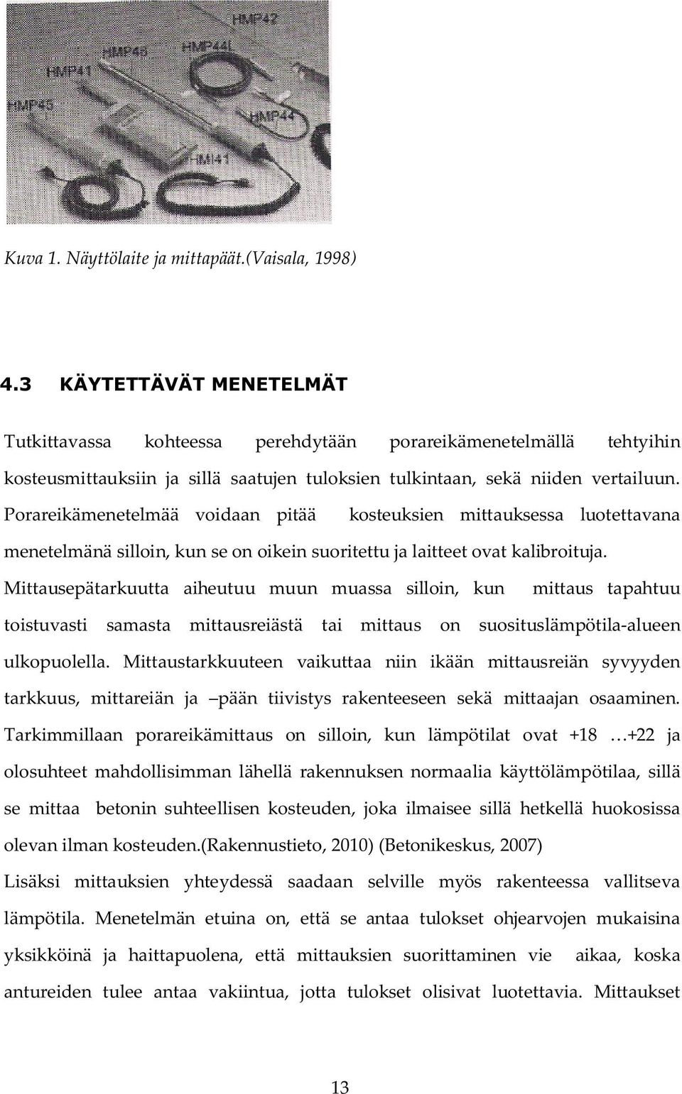 Porareikämenetelmää voidaan pitää kosteuksien mittauksessa luotettavana menetelmänä silloin, kun se on oikein suoritettu ja laitteet ovat kalibroituja.