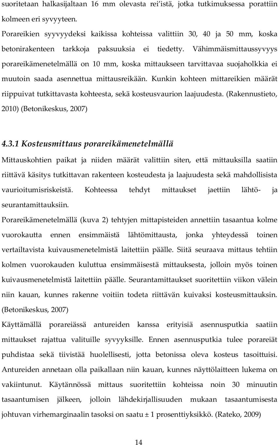 Vähimmäismittaussyvyys porareikämenetelmällä on 10 mm, koska mittaukseen tarvittavaa suojaholkkia ei muutoin saada asennettua mittausreikään.