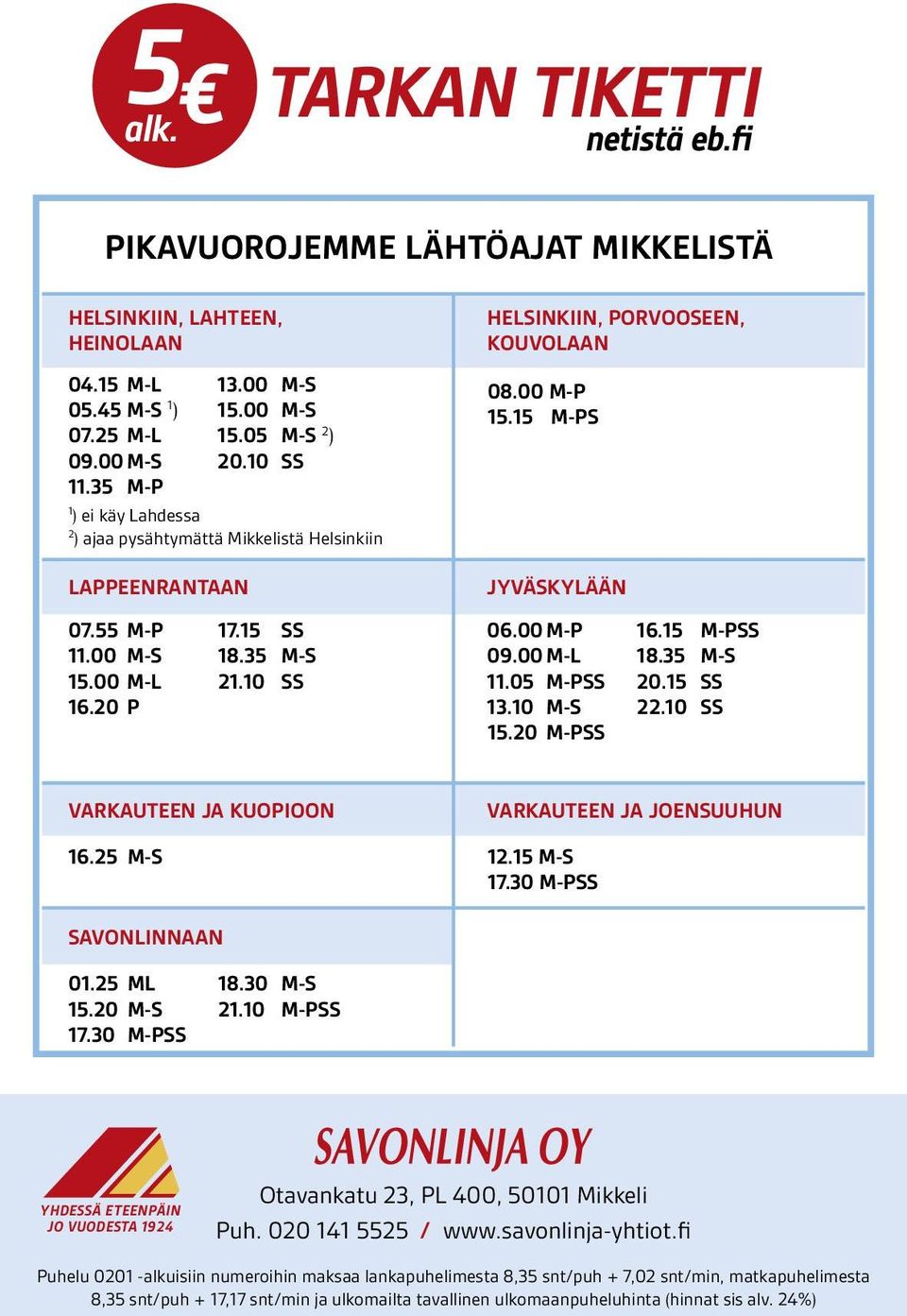 15 M-PS Jyväskylään 06.00 M-P 16.15 M-PSS 09.00 M-L 18.35 M-S 11.05 M-PSS 20.15 SS 13.10 M-S 22.10 SS 15.20 M-PSS Varkauteen ja Kuopioon 16.25 M-S Varkauteen ja Joensuuhun 12.15 M-S 17.