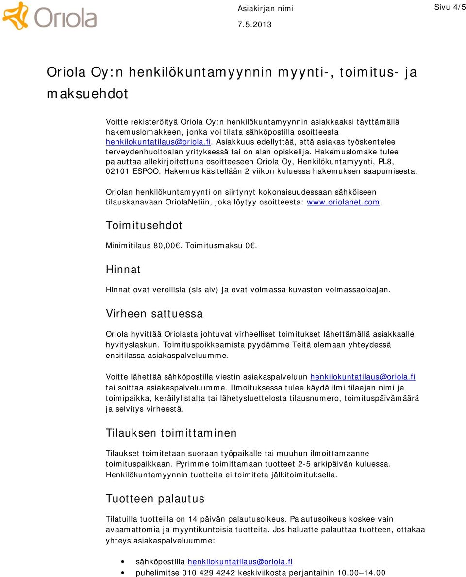 Hakemuslomake tulee palauttaa allekirjoitettuna osoitteeseen Oriola Oy, Henkilökuntamyynti, PL8, 02101 ESPOO. Hakemus käsitellään 2 viikon kuluessa hakemuksen saapumisesta.