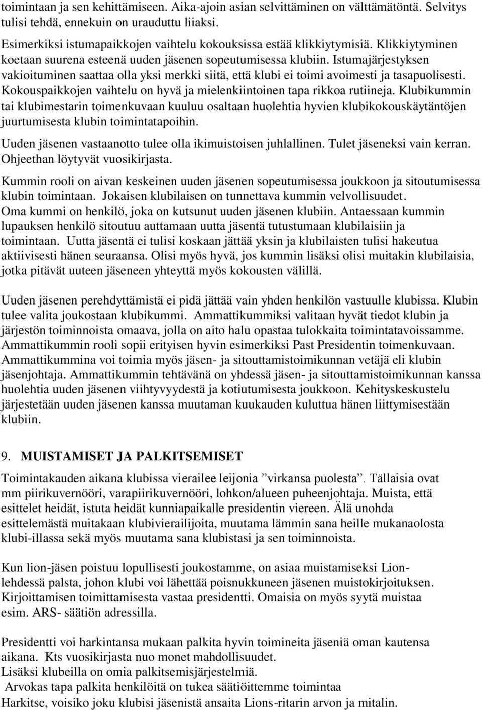 Istumajärjestyksen vakioituminen saattaa olla yksi merkki siitä, että klubi ei toimi avoimesti ja tasapuolisesti. Kokouspaikkojen vaihtelu on hyvä ja mielenkiintoinen tapa rikkoa rutiineja.