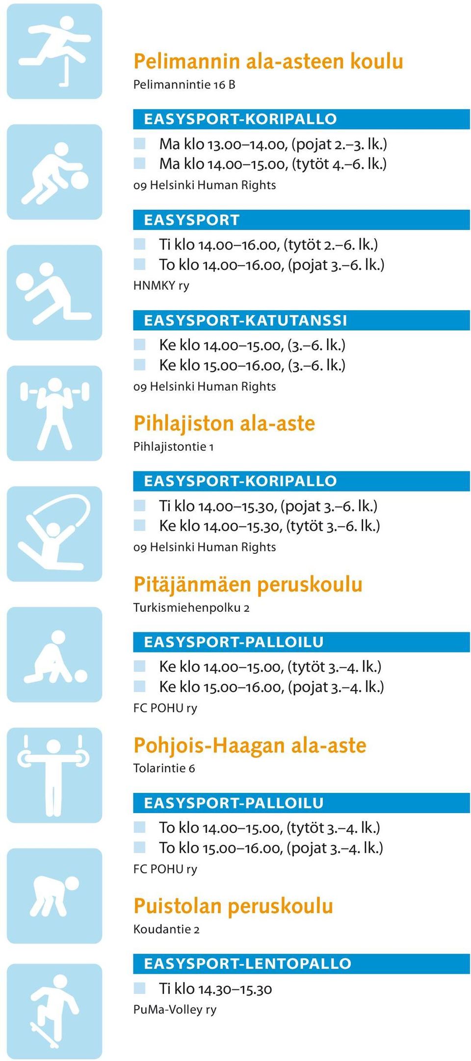 00 15.30, (tytöt 3. 6. lk.) Pitäjänmäen peruskoulu Turkismiehenpolku 2 -PALLOILU n Ke klo 14.00 15.00, (tytöt 3. 4. lk.) n Ke klo 15.00 16.00, (pojat 3. 4. lk.) FC POHU ry Pohjois-Haagan ala-aste Tolarintie 6 -PALLOILU n To klo 14.