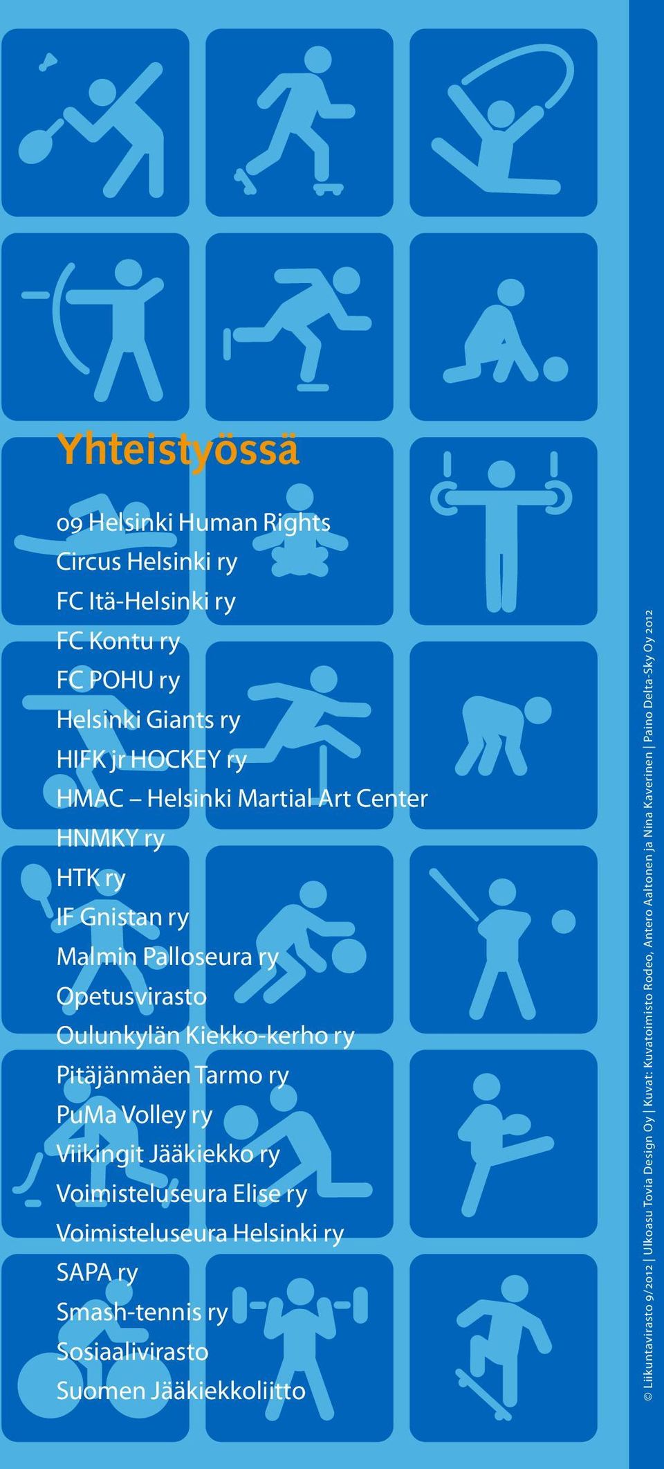 ry Viikingit Jääkiekko ry Voimisteluseura Elise ry Voimisteluseura Helsinki ry SAPA ry Smash-tennis ry Sosiaalivirasto Suomen