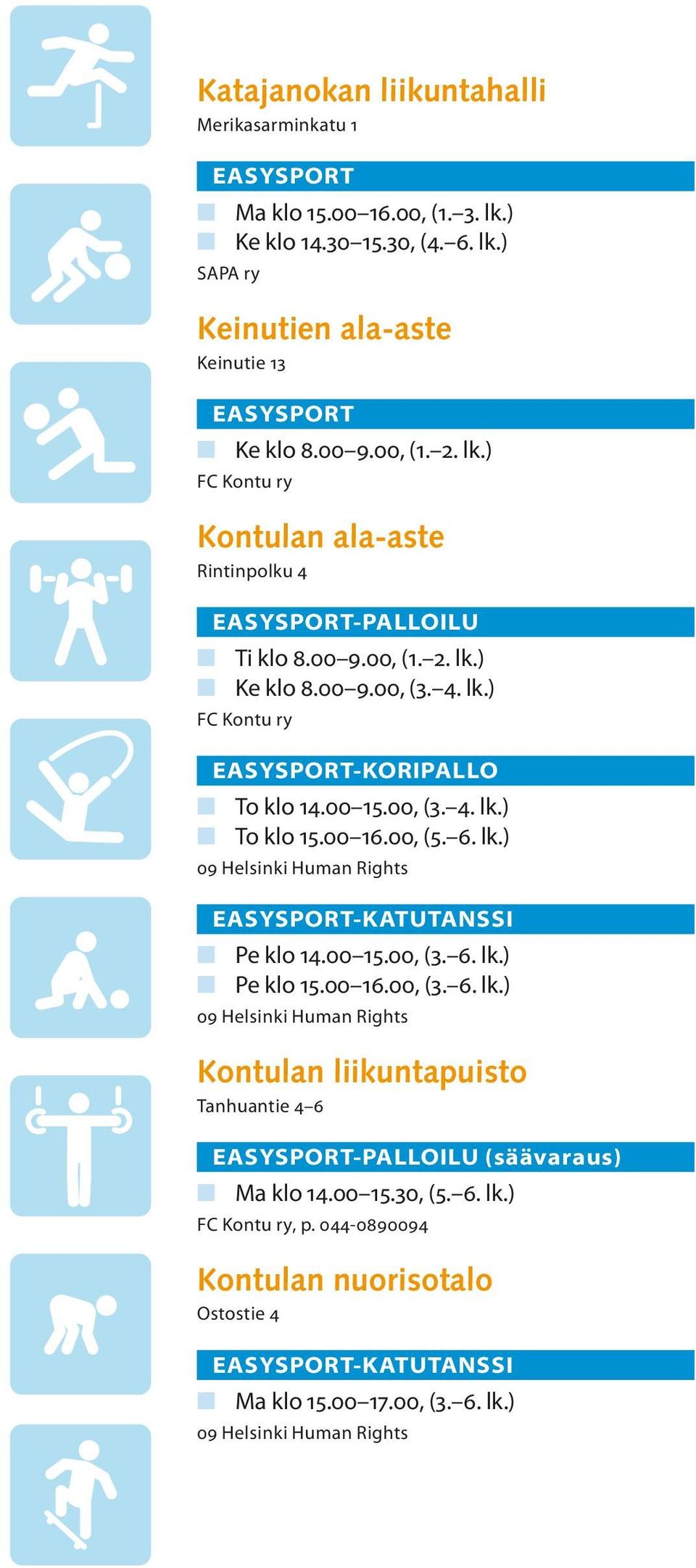 00 15.00, (3. 4. lk.) n To klo 15.00 16.00, (5. 6. lk.) -KATUTANSSI n Pe klo 14.00 15.00, (3. 6. lk.) n Pe klo 15.00 16.00, (3. 6. lk.) Kontulan liikuntapuisto Tanhuantie 4 6 -PALLOILU (säävaraus) n Ma klo 14.