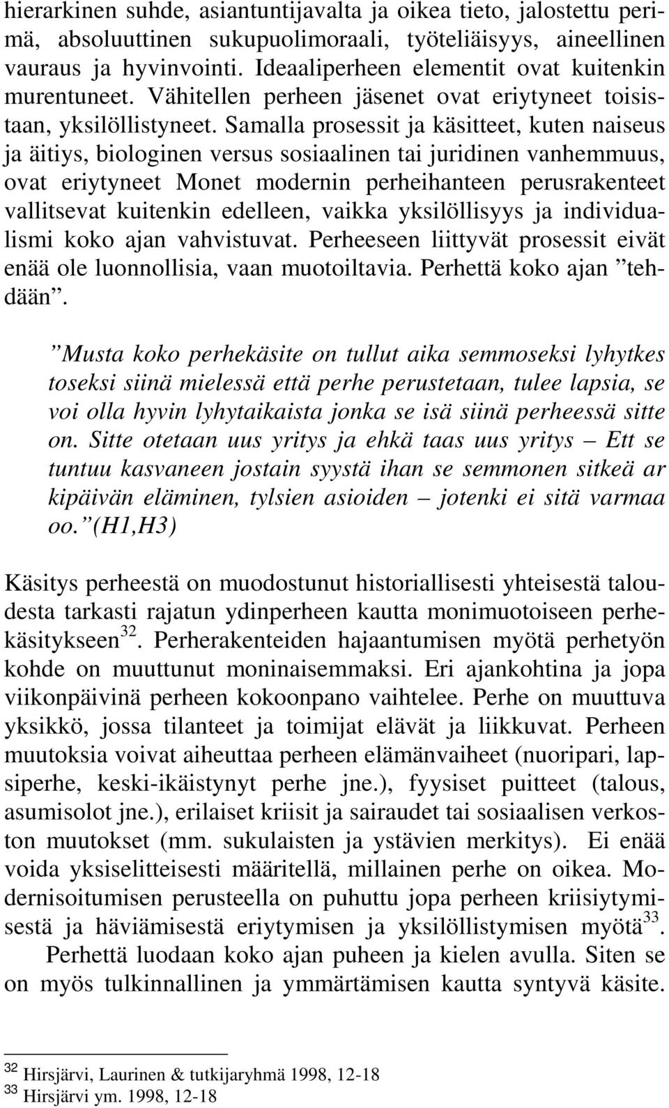 Samalla prosessit ja käsitteet, kuten naiseus ja äitiys, biologinen versus sosiaalinen tai juridinen vanhemmuus, ovat eriytyneet Monet modernin perheihanteen perusrakenteet vallitsevat kuitenkin