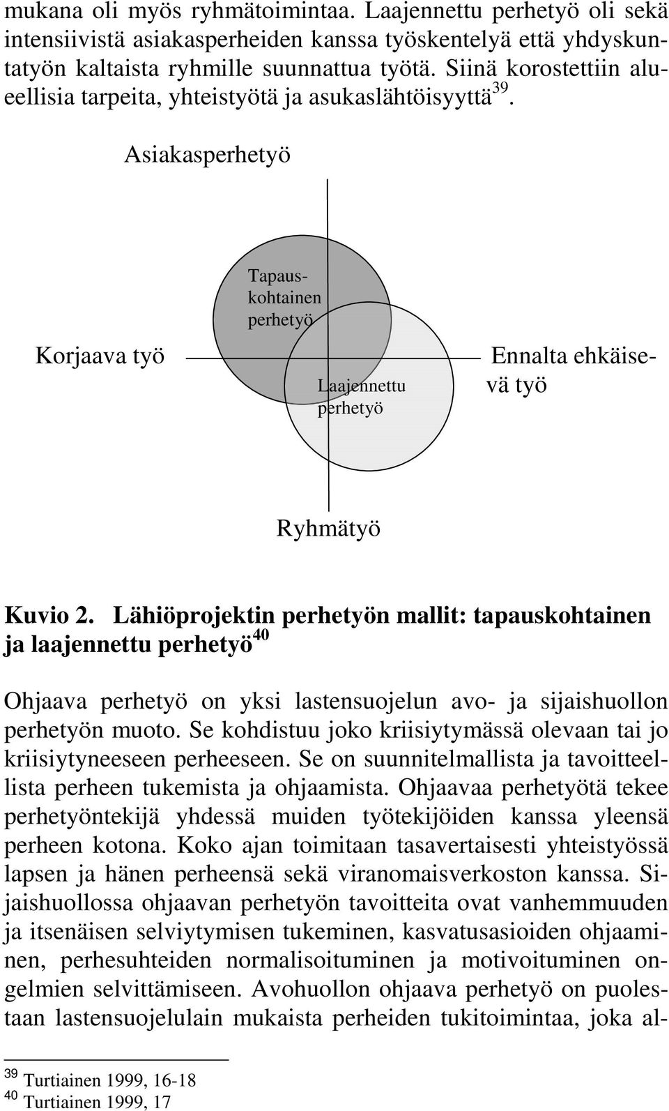 Se kohdistuu joko kriisiytymässä olevaan tai jo kriisiytyneeseen perheeseen. Se on suunnitelmallista ja tavoitteellista perheen tukemista ja ohjaamista.