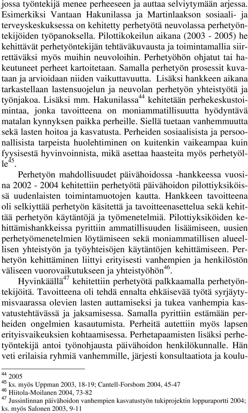 Pilottikokeilun aikana (2003-2005) he kehittävät perhetyöntekijän tehtäväkuvausta ja toimintamallia siirrettäväksi myös muihin neuvoloihin. Perhetyöhön ohjatut tai hakeutuneet perheet kartoitetaan.