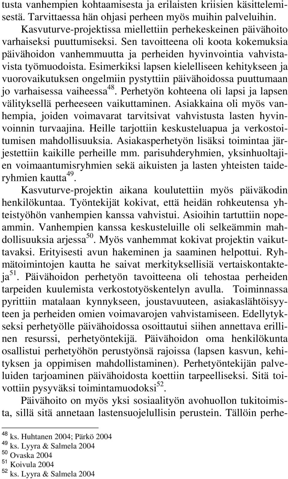 Sen tavoitteena oli koota kokemuksia päivähoidon vanhemmuutta ja perheiden hyvinvointia vahvistavista työmuodoista.