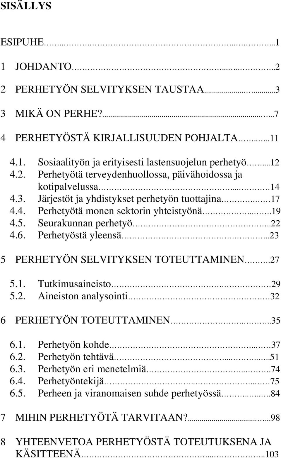 Seurakunnan perhetyö..22 4.6. Perhetyöstä yleensä...23 5 PERHETYÖN SELVITYKSEN TOTEUTTAMINEN.27 5.1. Tutkimusaineisto. 29 5.2. Aineiston analysointi 32 6 PERHETYÖN TOTEUTTAMINEN...35 6.1. Perhetyön kohde.