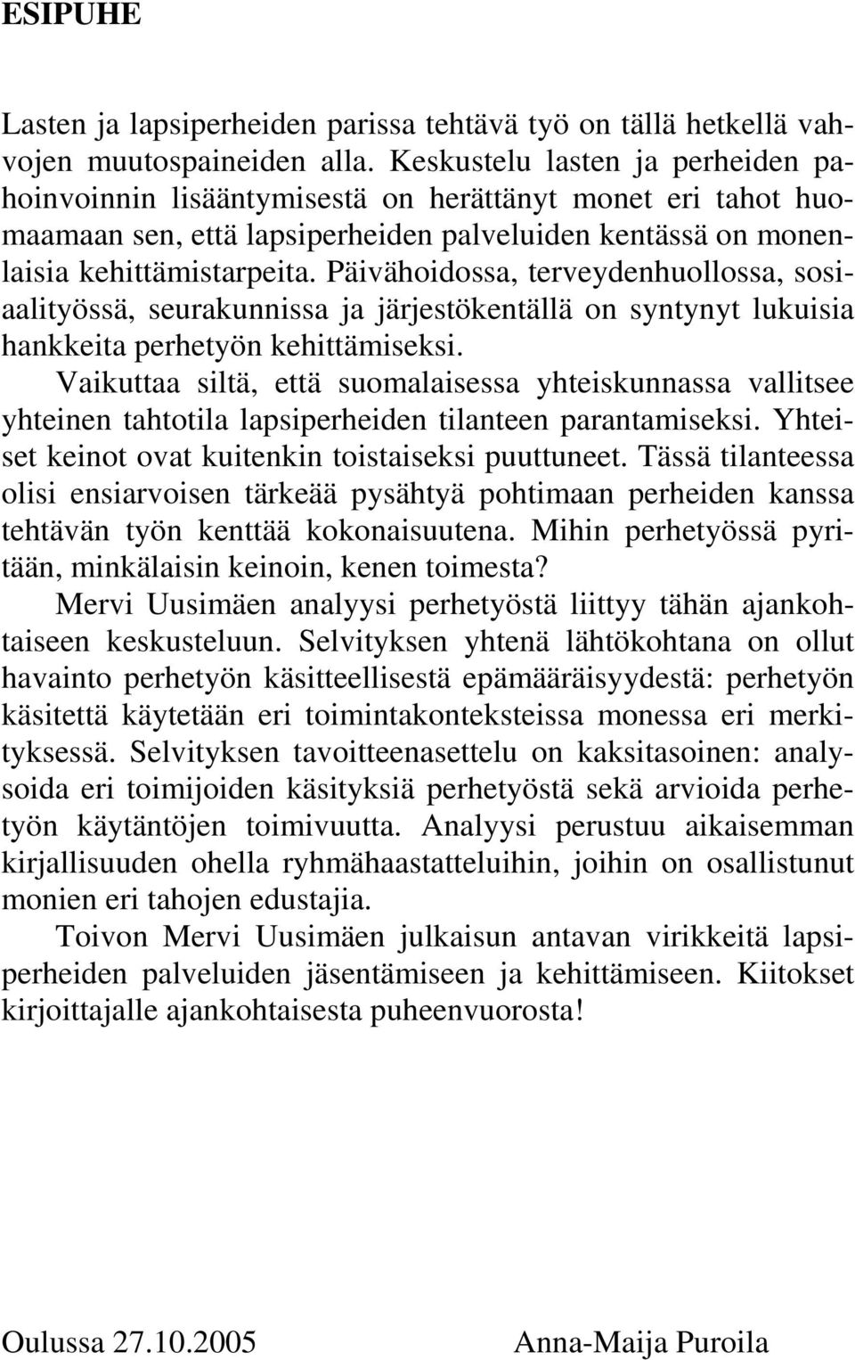 Päivähoidossa, terveydenhuollossa, sosiaalityössä, seurakunnissa ja järjestökentällä on syntynyt lukuisia hankkeita perhetyön kehittämiseksi.