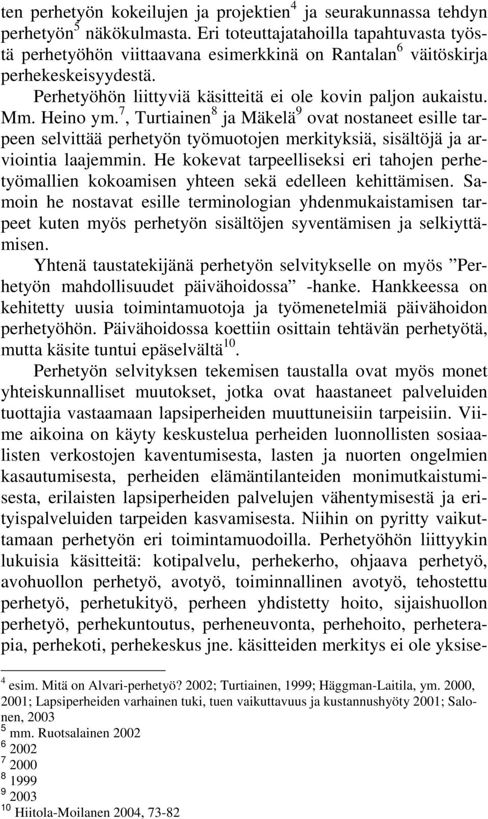 Heino ym. 7, Turtiainen 8 ja Mäkelä 9 ovat nostaneet esille tarpeen selvittää perhetyön työmuotojen merkityksiä, sisältöjä ja arviointia laajemmin.