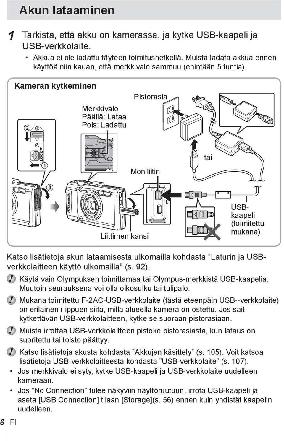 Kameran kytkeminen 2 Merkkivalo Päällä: Lataa Pois: Ladattu Pistorasia 1 3 Moniliitin tai Liittimen kansi USBkaapeli (toimitettu mukana) Katso lisätietoja akun lataamisesta ulkomailla kohdasta